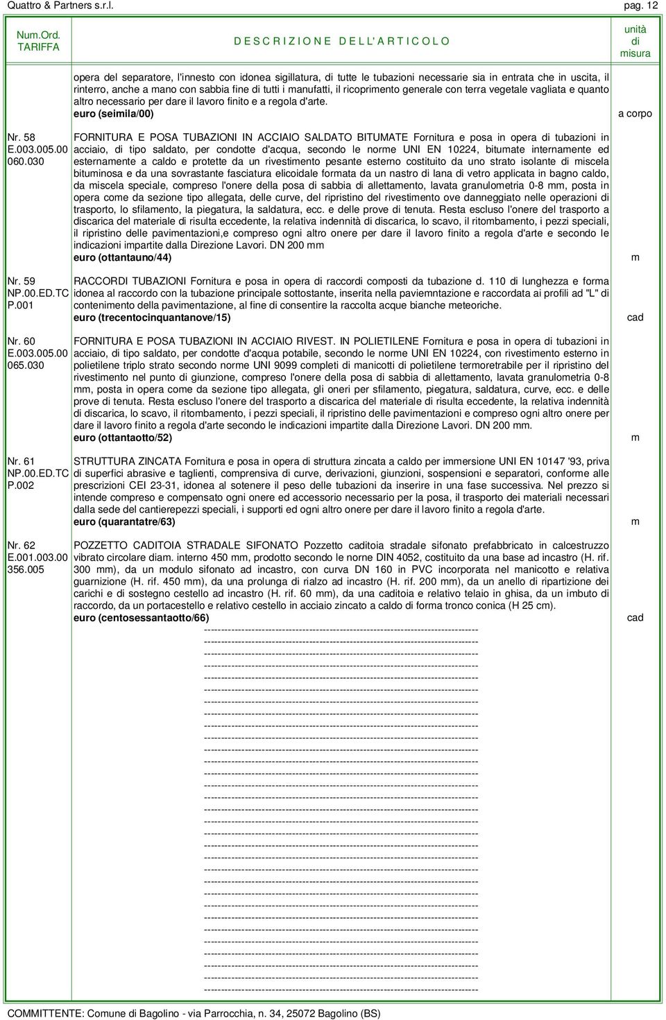 generale con terra vegetale vagliata e quanto altro necessario per dare il lavoro finito e a regola d'arte. euro (seiila/00) a corpo Nr.