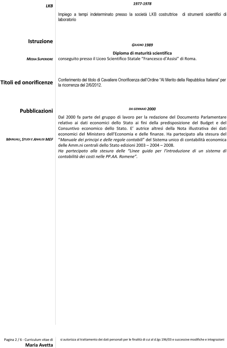 Titoli ed onorificenze Conferimento del titolo di Cavaliere Onorificenza dell Ordine Al Merito della Repubblica Italiana per la ricorrenza del 2/6/2012.