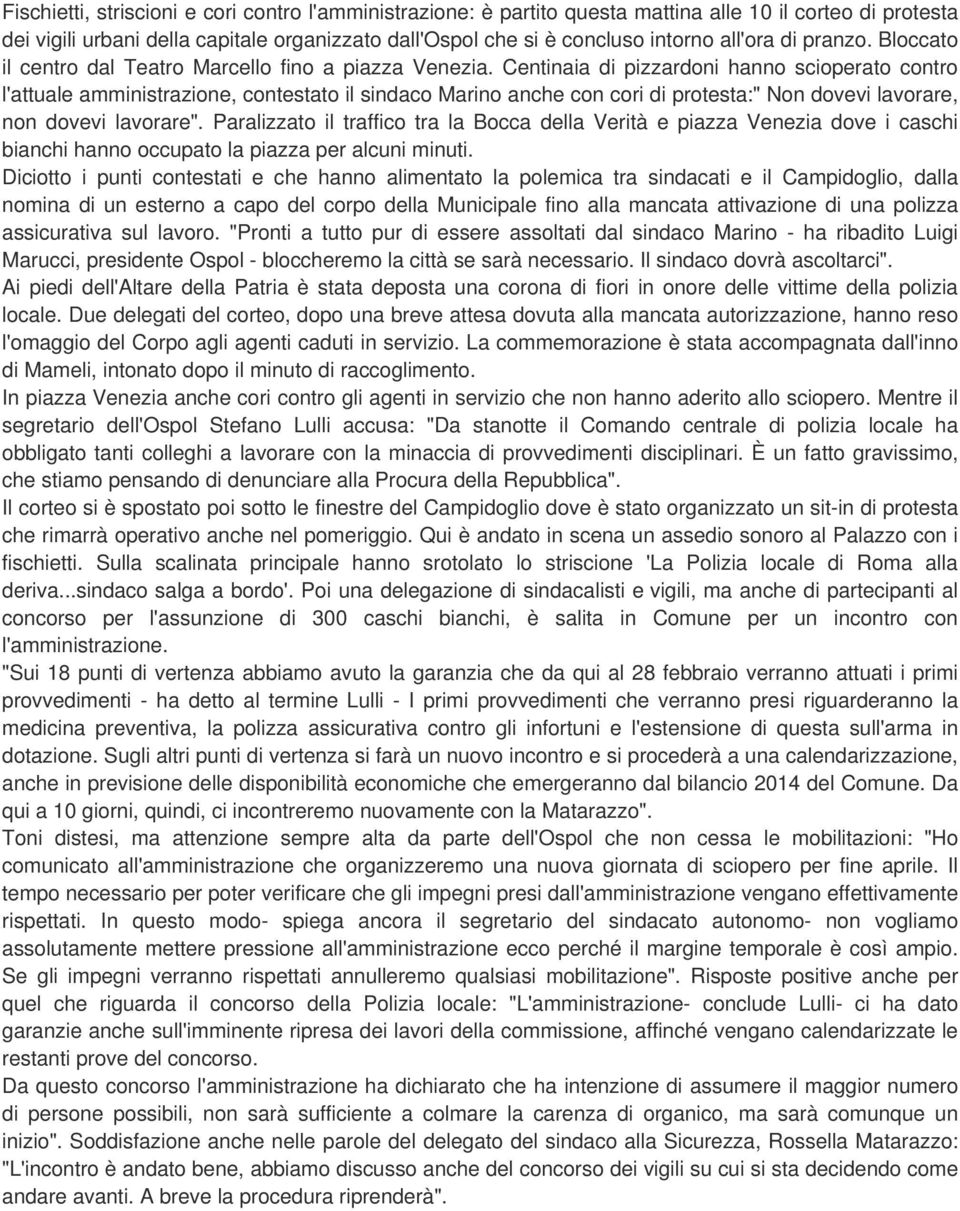 Centinaia di pizzardoni hanno scioperato contro l'attuale amministrazione, contestato il sindaco Marino anche con cori di protesta:" Non dovevi lavorare, non dovevi lavorare".