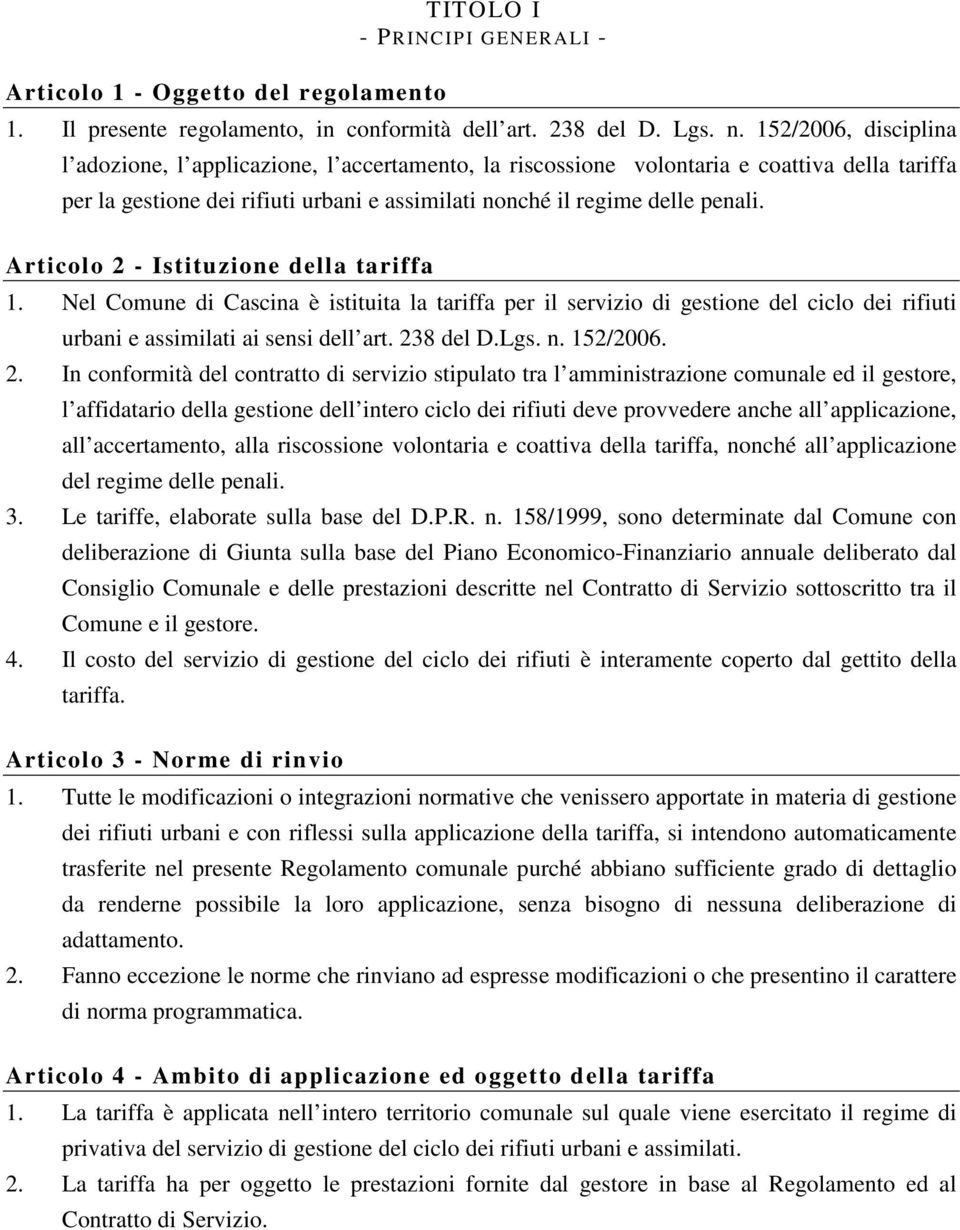 Articolo 2 - Istituzione della tariffa 1. Nel Comune di Cascina è istituita la tariffa per il servizio di gestione del ciclo dei rifiuti urbani e assimilati ai sensi dell art. 238 del D.Lgs. n.