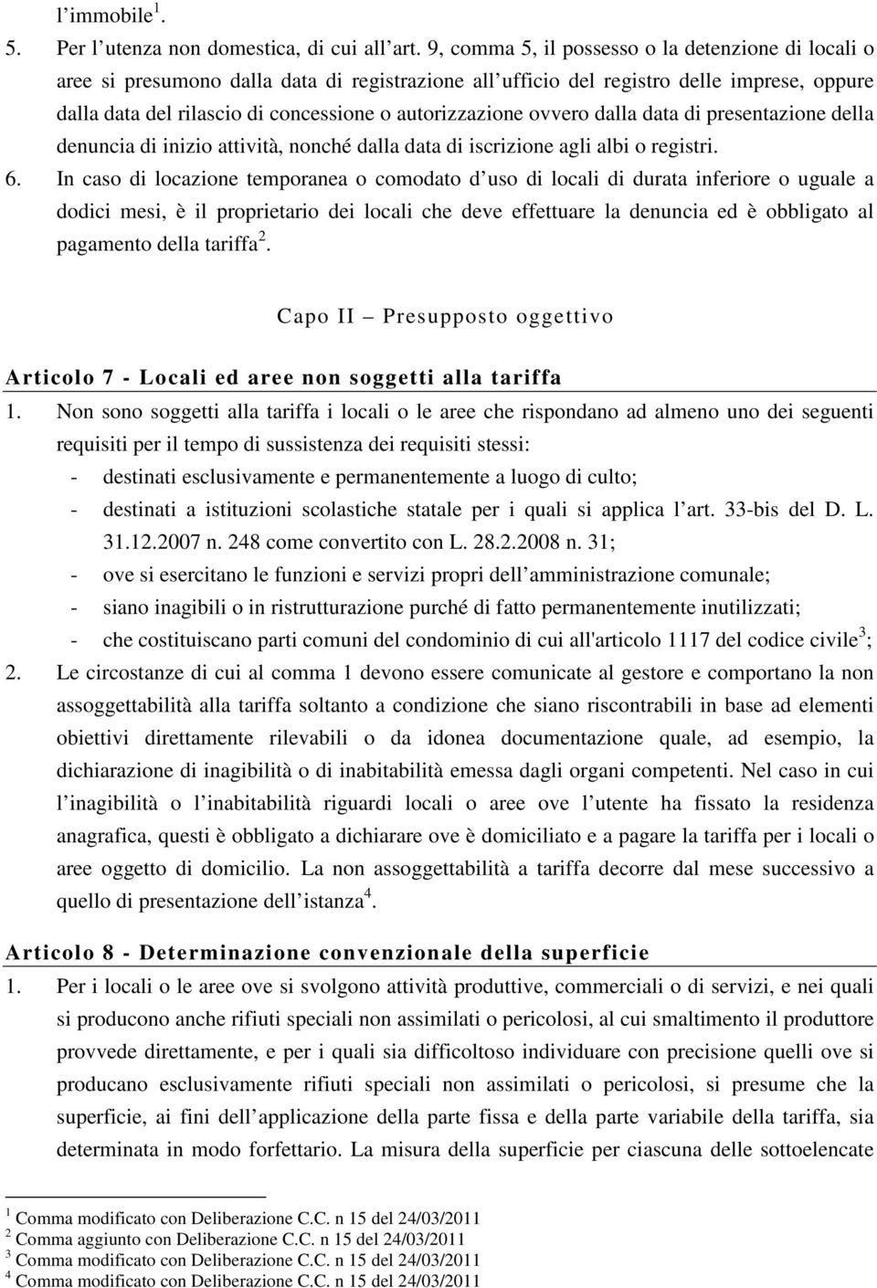 autorizzazione ovvero dalla data di presentazione della denuncia di inizio attività, nonché dalla data di iscrizione agli albi o registri. 6.