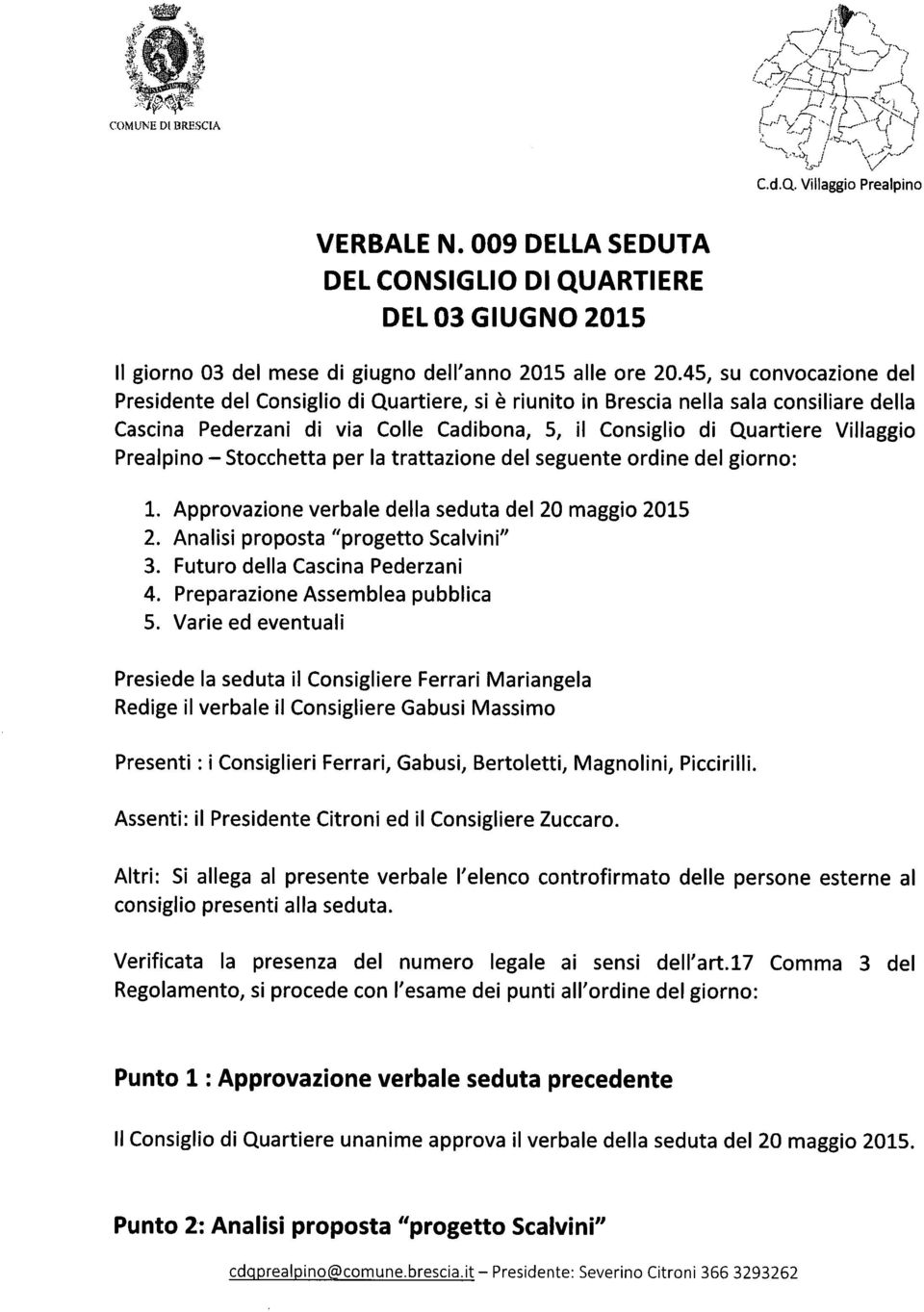 Prealpino - Stocchetta per la trattazione del seguente ordine del giorno: 1. Approvazione verbale della seduta del 20 maggio 2015 2. Analisi proposta "progetto Scalvini" 3.