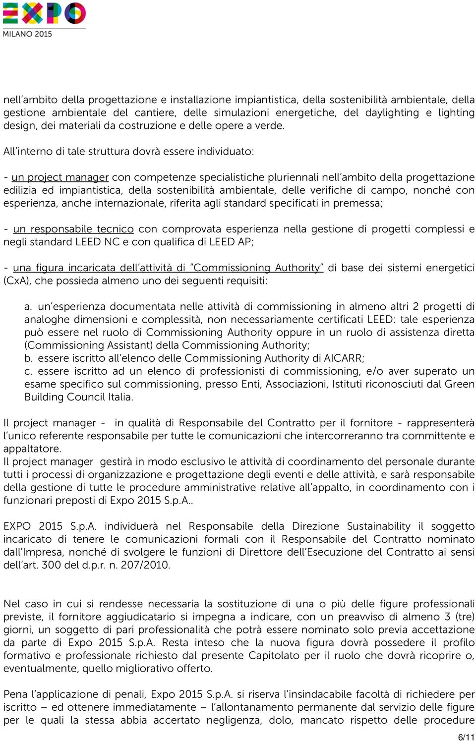 All interno di tale struttura dovrà essere individuato: - un project manager con competenze specialistiche pluriennali nell ambito della progettazione edilizia ed impiantistica, della sostenibilità