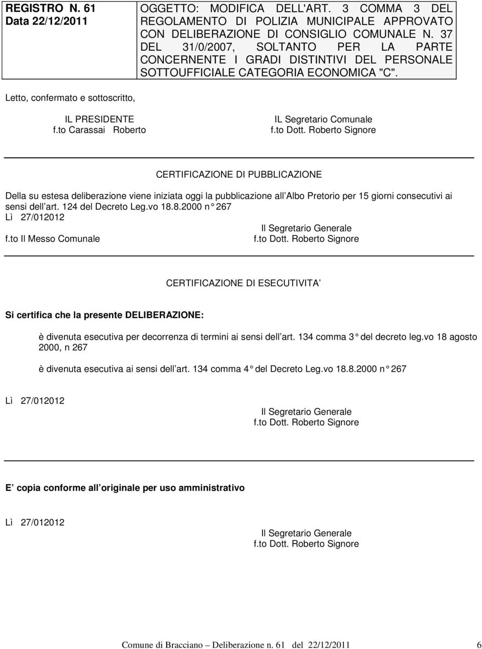 to Carassai Roberto IL Segretario Comunale CERTIFICAZIONE DI PUBBLICAZIONE Della su estesa deliberazione viene iniziata oggi la pubblicazione all Albo Pretorio per 15 giorni consecutivi ai sensi dell