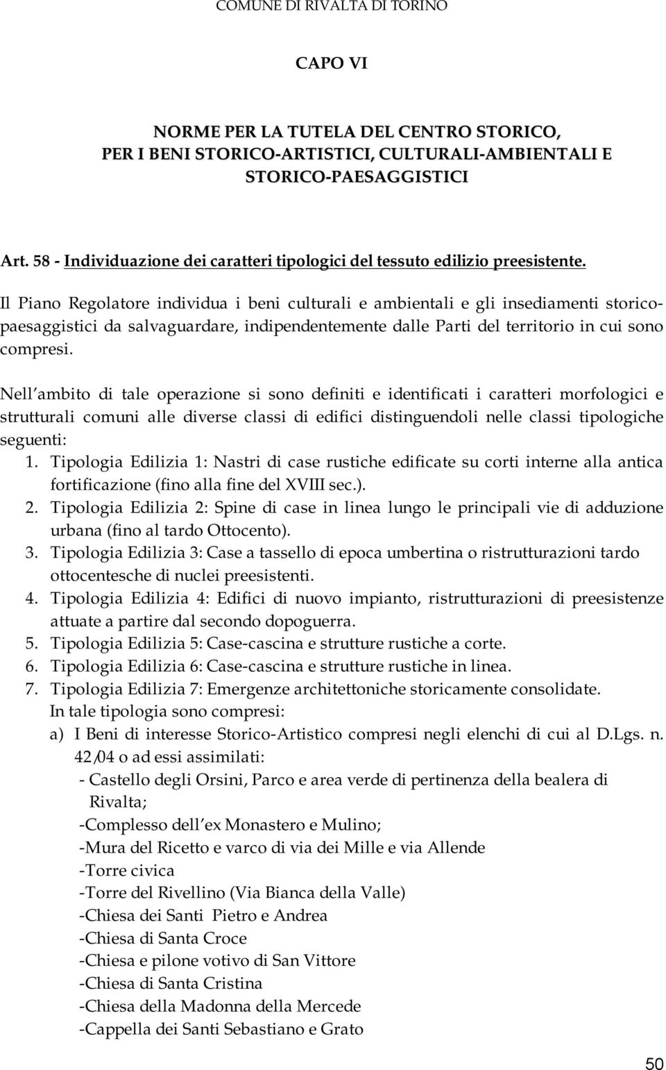 Il Piano Regolatore individua i beni culturali e ambientali e gli insediamenti storicopaesaggistici da salvaguardare, indipendentemente dalle Parti del territorio in cui sono compresi.