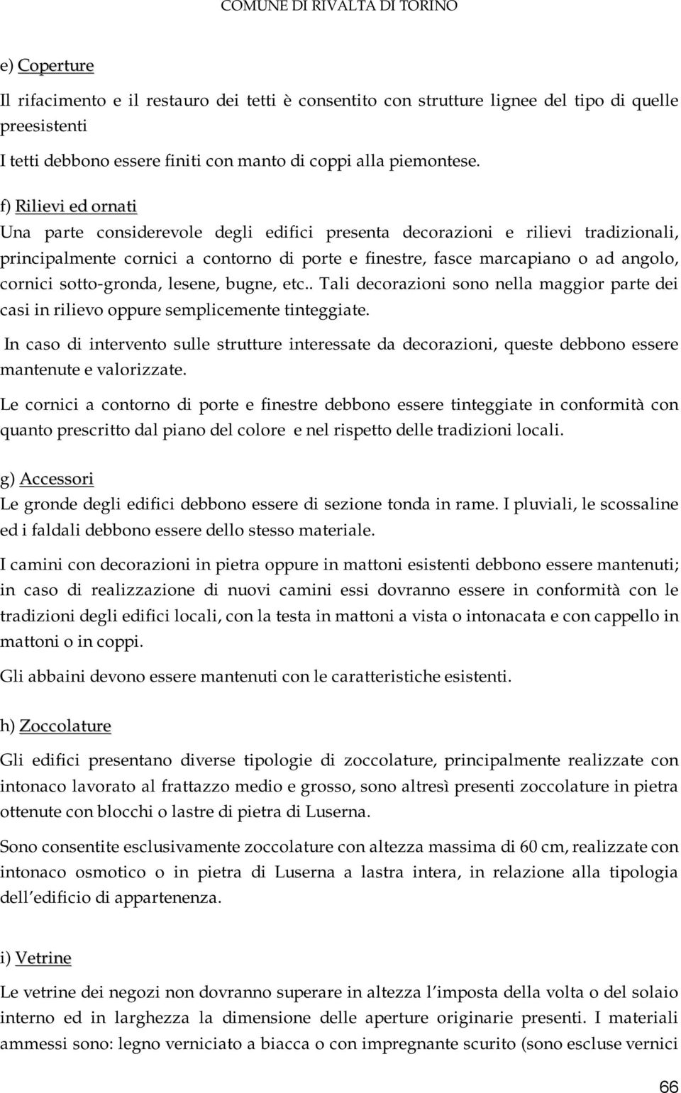 sotto-gronda, lesene, bugne, etc.. Tali decorazioni sono nella maggior parte dei casi in rilievo oppure semplicemente tinteggiate.