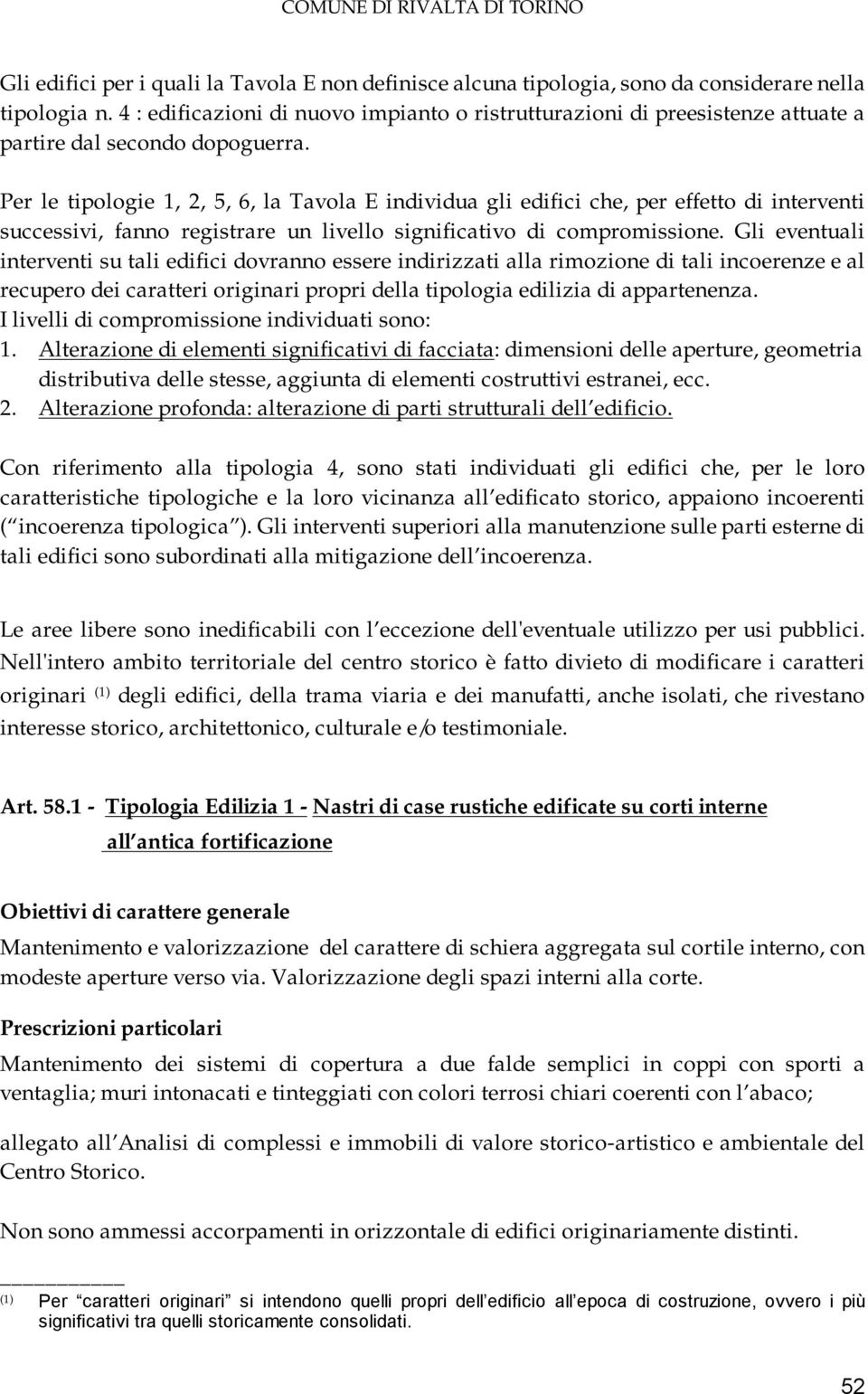 Per le tipologie 1, 2, 5, 6, la Tavola E individua gli edifici che, per effetto di interventi successivi, fanno registrare un livello significativo di compromissione.