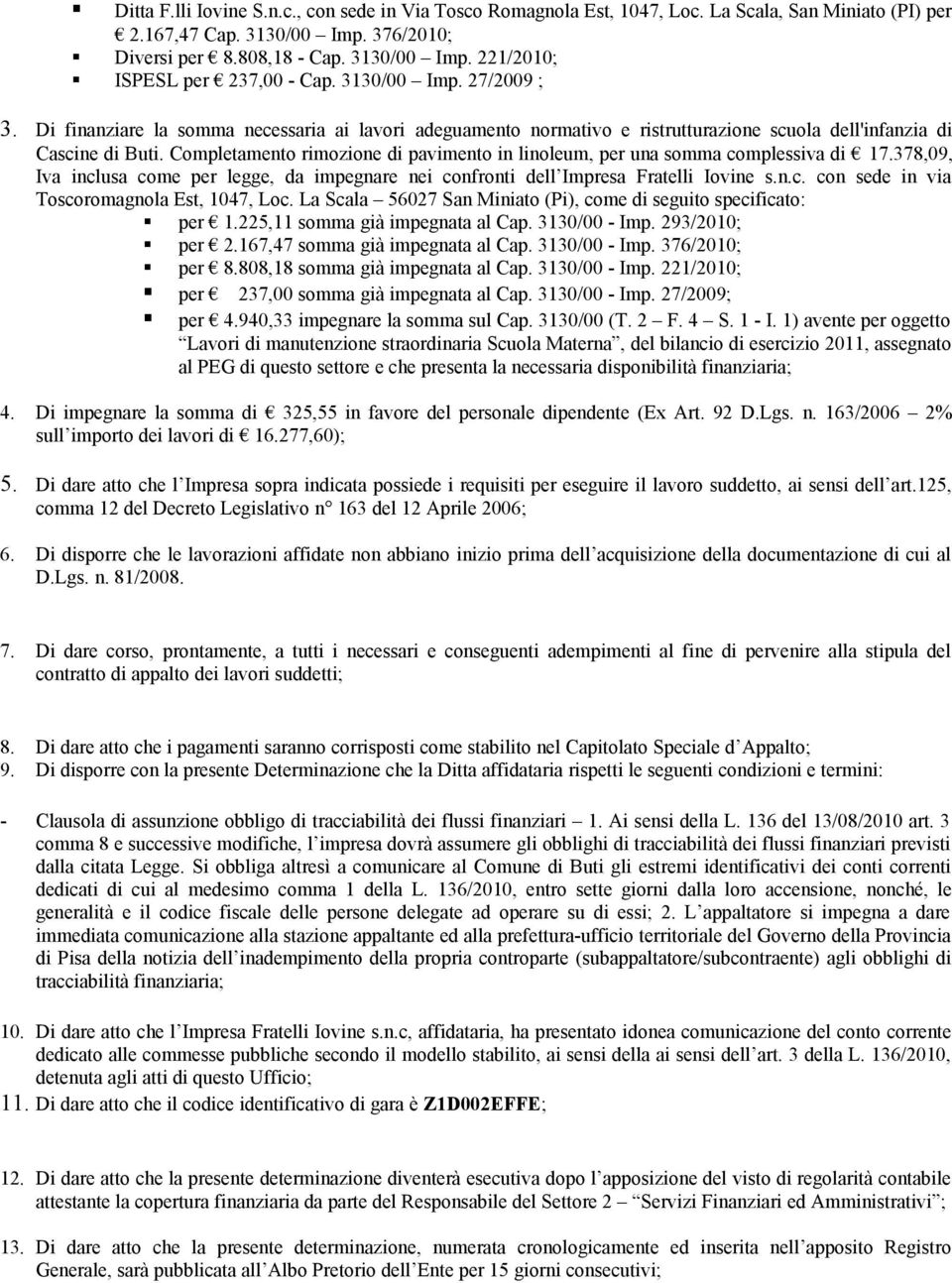 Completamento rimozione di pavimento in linoleum, per una somma complessiva di 17.378,09, Iva inclusa come per legge, da impegnare nei confronti dell Impresa Fratelli Iovine s.n.c. con sede in via Toscoromagnola Est, 1047, Loc.