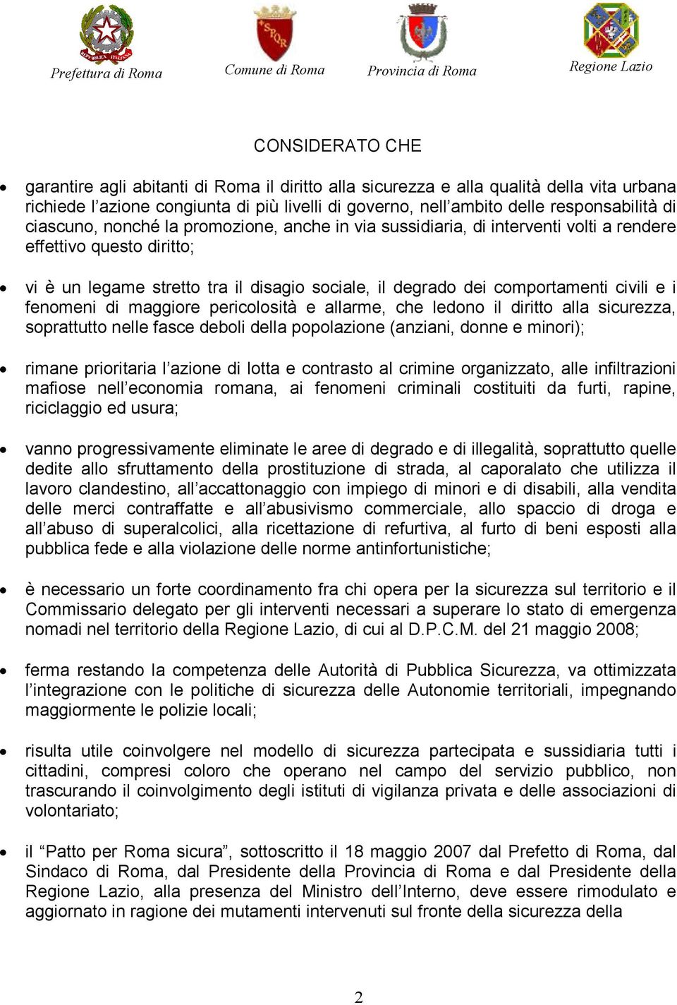 i fenomeni di maggiore pericolosità e allarme, che ledono il diritto alla sicurezza, soprattutto nelle fasce deboli della popolazione (anziani, donne e minori); rimane prioritaria l azione di lotta e