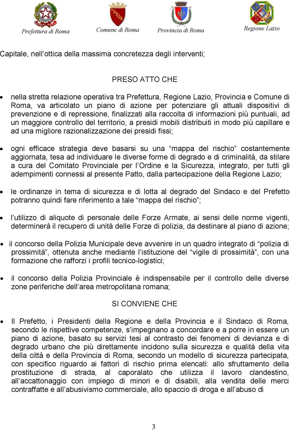 distribuiti in modo più capillare e ad una migliore razionalizzazione dei presidi fissi; ogni efficace strategia deve basarsi su una mappa del rischio costantemente aggiornata, tesa ad individuare le