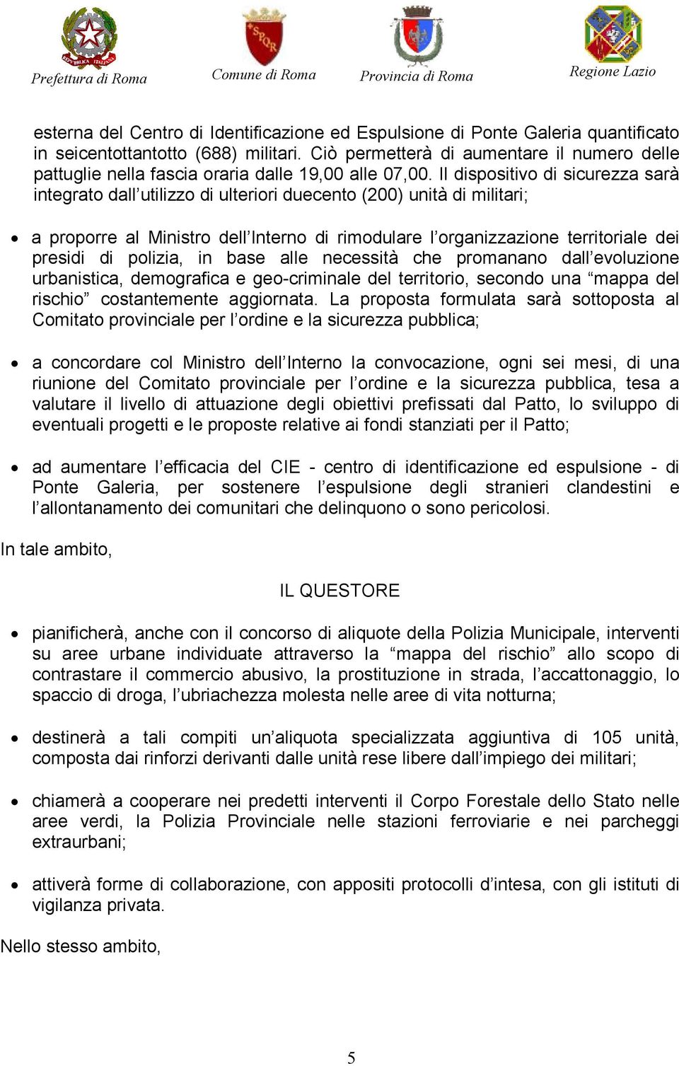 Il dispositivo di sicurezza sarà integrato dall utilizzo di ulteriori duecento (200) unità di militari; a proporre al Ministro dell Interno di rimodulare l organizzazione territoriale dei presidi di