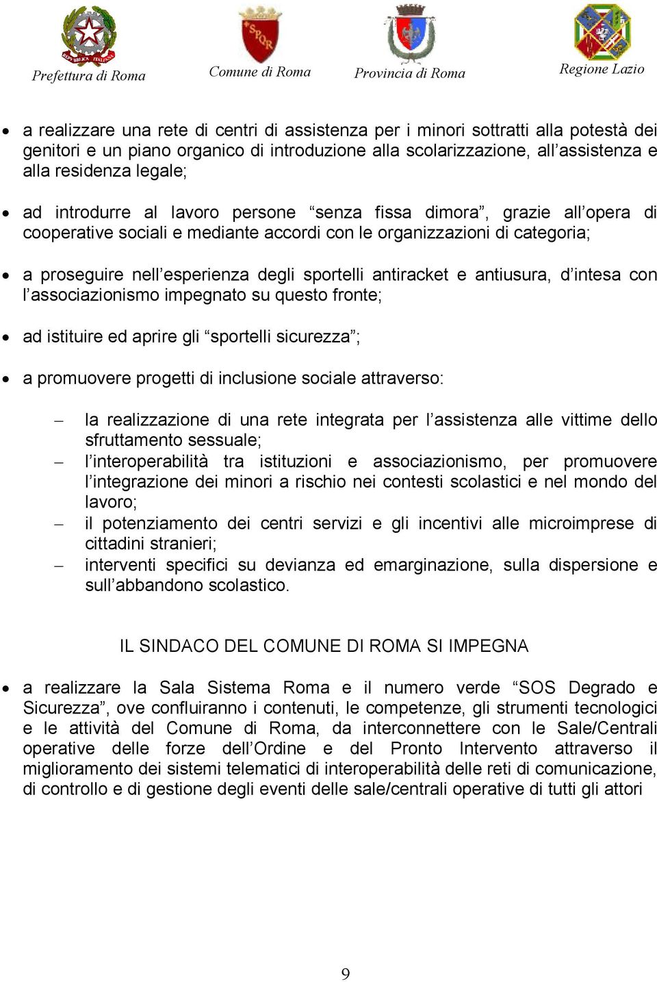 e antiusura, d intesa con l associazionismo impegnato su questo fronte; ad istituire ed aprire gli sportelli sicurezza ; a promuovere progetti di inclusione sociale attraverso: la realizzazione di