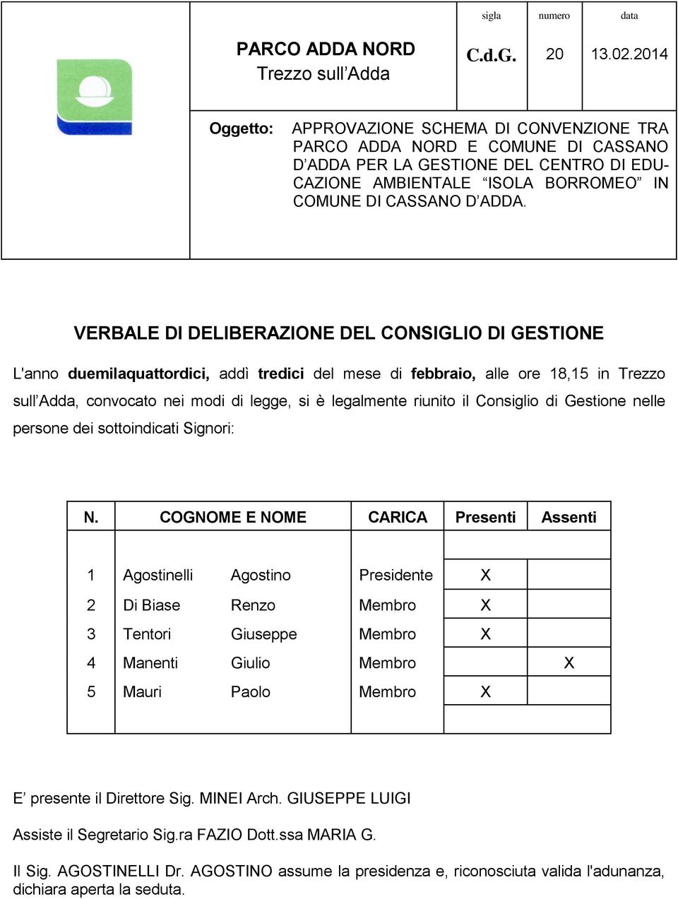 VERBALE DI DELIBERAZIONE DEL CONSIGLIO DI GESTIONE L'anno duemilaquattordici, addì tredici del mese di febbraio, alle ore 18,15 in Trezzo sull Adda, convocato nei modi di legge, si è legalmente