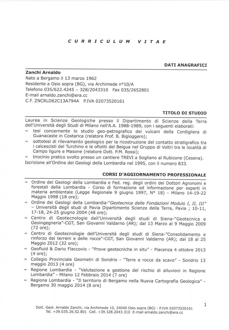 ZNCRLD62C13A794A RIVA 02073520161 DATI ANAGRAFICI TITOLO DI STUDIO Lure in Scienze Geologiche presso il Diprtimento di Scienze dell Terr dell'università degli Studi di Milno nell'a.