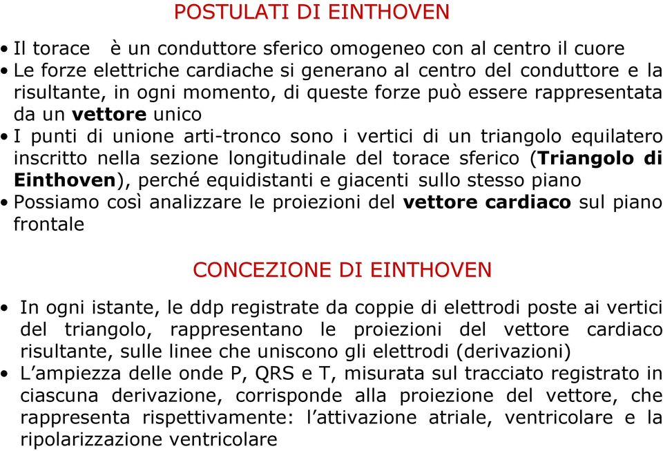 Einthoven), perché equidistanti e giacenti sullo stesso piano Possiamo così analizzare le proiezioni del vettore cardiaco sul piano frontale CONCEZIONE DI EINTHOVEN In ogni istante, le ddp registrate