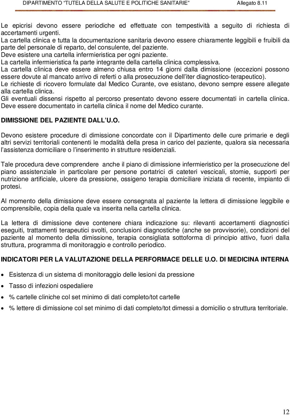 Deve esistere una cartella infermieristica per ogni paziente. La cartella infermieristica fa parte integrante della cartella clinica complessiva.