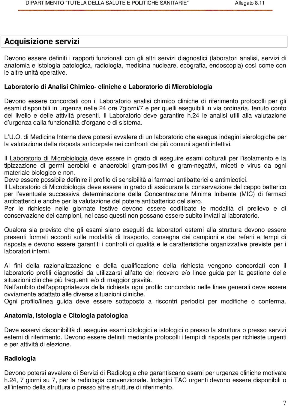 Laboratorio di Analisi Chimico- cliniche e Laboratorio di Microbiologia Devono essere concordati con il Laboratorio analisi chimico cliniche di riferimento protocolli per gli esami disponibili in