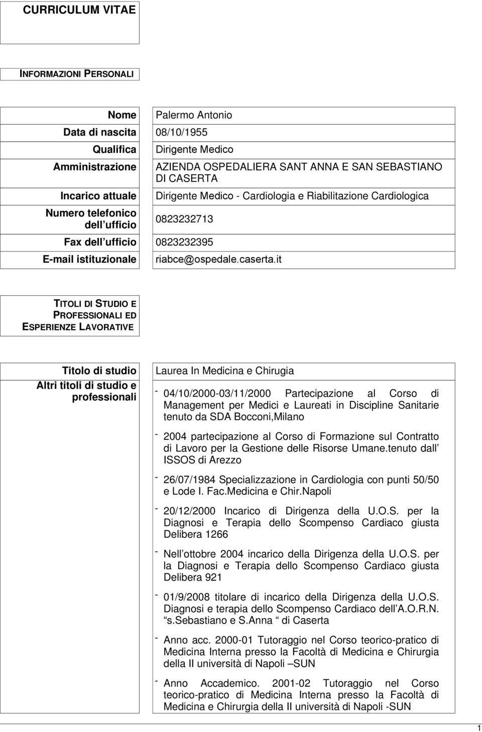 it TITOLI DI STUDIO E PROFESSIONALI ED ESPERIENZE LAVORATIVE Titolo di studio Altri titoli di studio e professionali Laurea In Medicina e Chirugia - 04/10/2000-03/11/2000 Partecipazione al Corso di