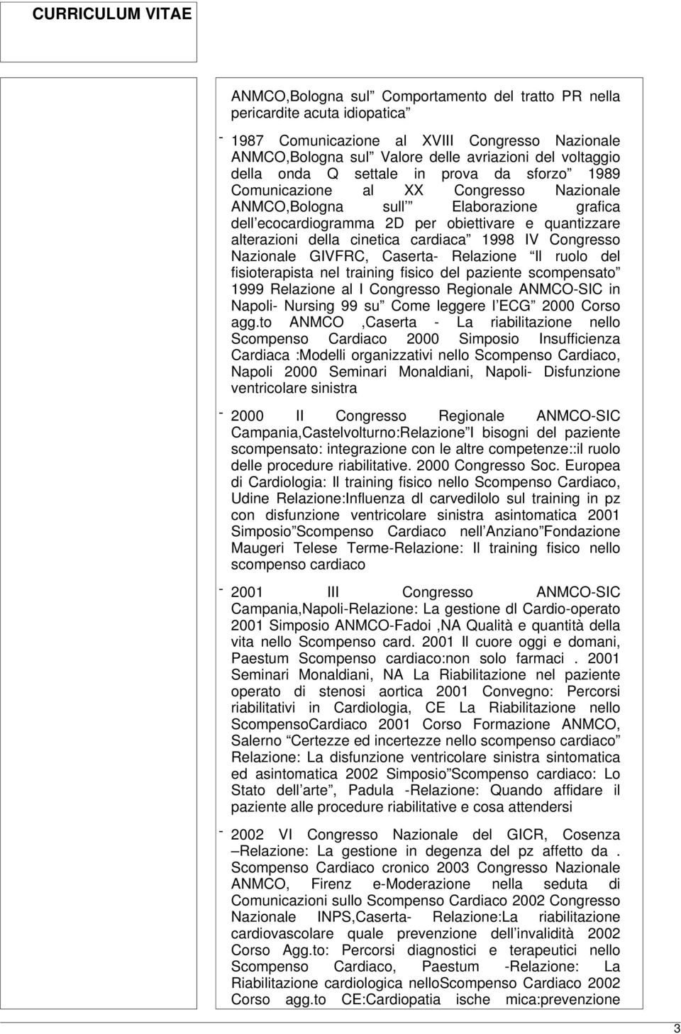 cardiaca 1998 IV Congresso Nazionale GIVFRC, Caserta- Relazione Il ruolo del fisioterapista nel training fisico del paziente scompensato 1999 Relazione al I Congresso Regionale ANMCO-SIC in Napoli-