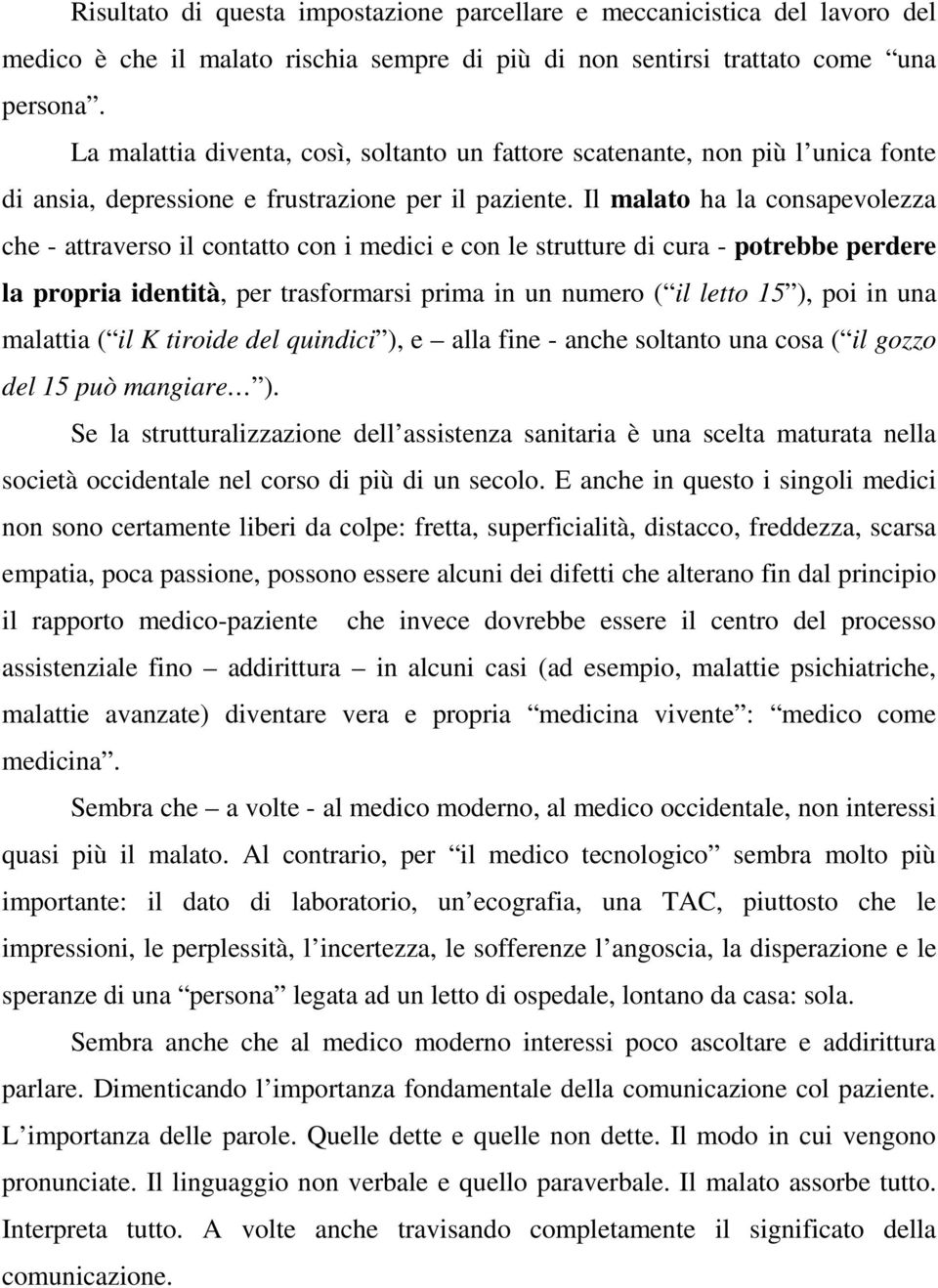 Il malato ha la consapevolezza che - attraverso il contatto con i medici e con le strutture di cura - potrebbe perdere la propria identità, per trasformarsi prima in un numero ( il letto 15 ), poi in