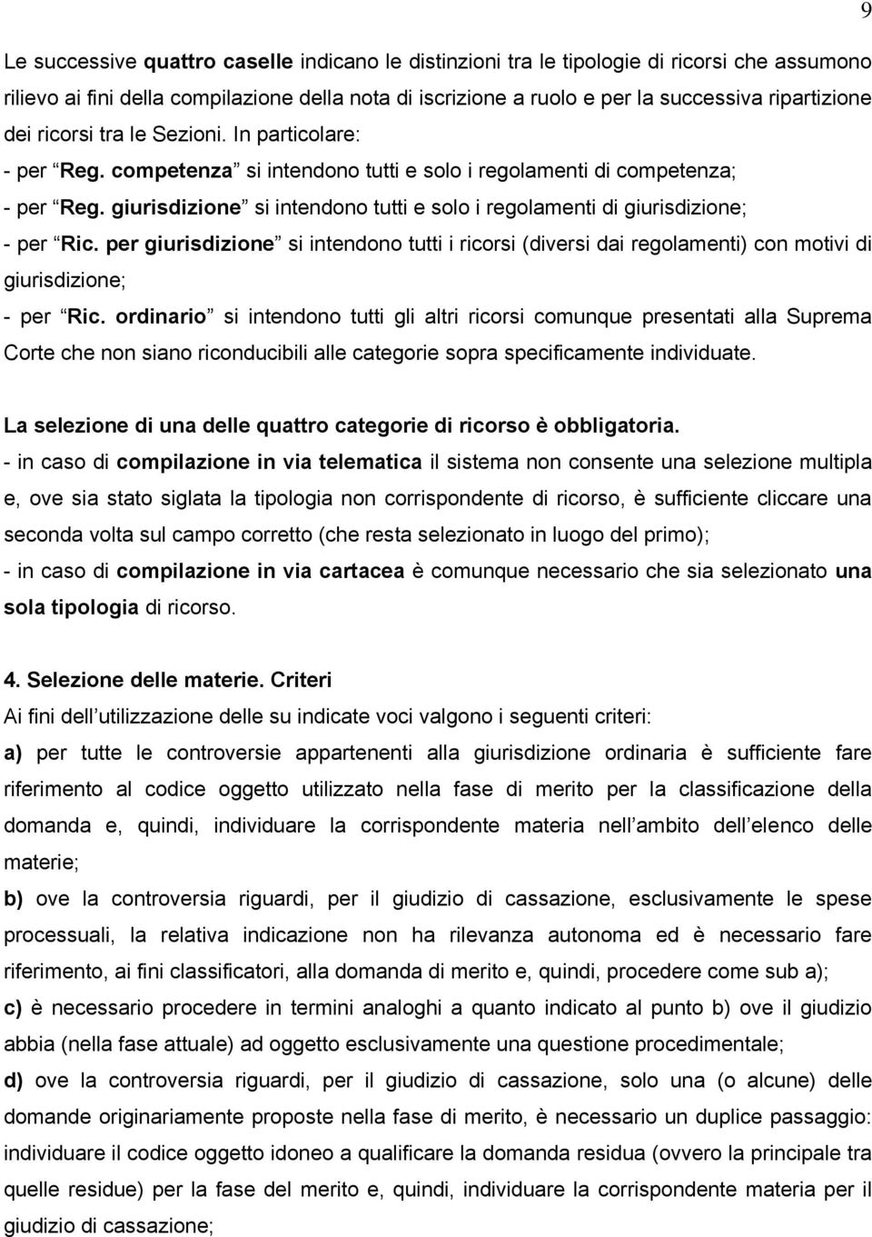 giurisdizione si intendono tutti e solo i regolamenti di giurisdizione; - per Ric. per giurisdizione si intendono tutti i ricorsi (diversi dai regolamenti) con motivi di giurisdizione; - per Ric.