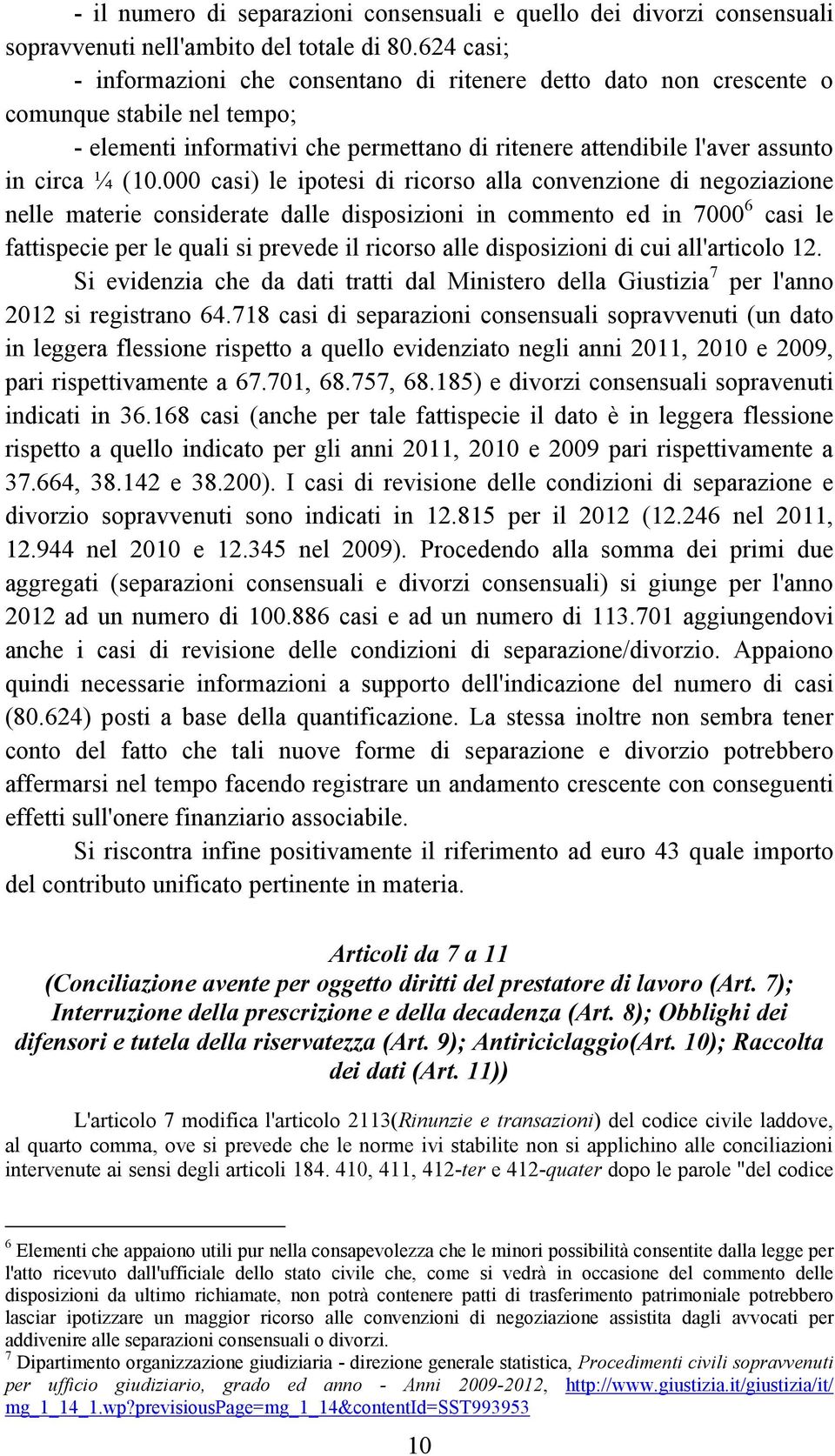 000 casi) le ipotesi di ricorso alla convenzione di negoziazione nelle materie considerate dalle disposizioni in commento ed in 7000 6 casi le fattispecie per le quali si prevede il ricorso alle