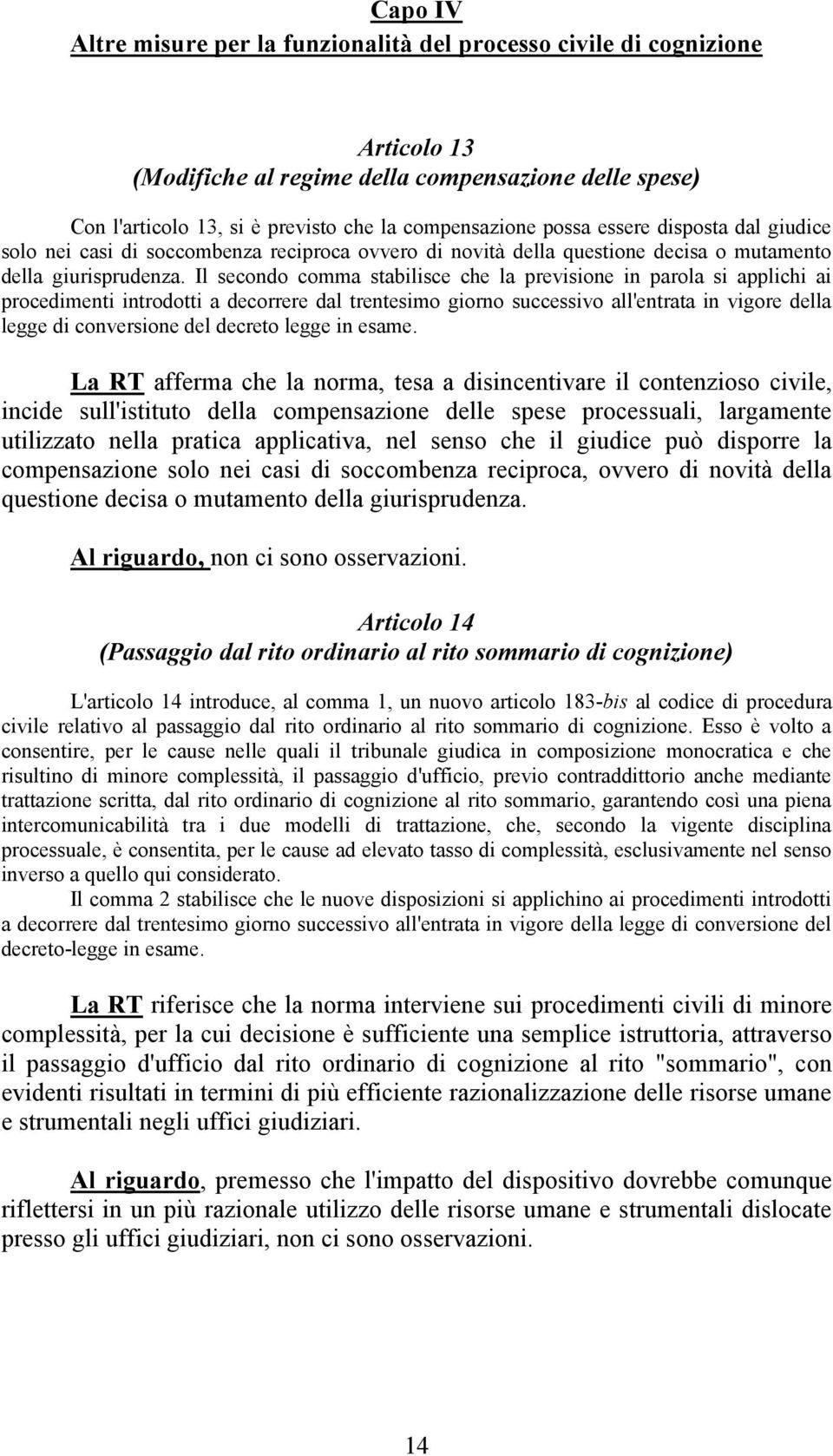 Il secondo comma stabilisce che la previsione in parola si applichi ai procedimenti introdotti a decorrere dal trentesimo giorno successivo all'entrata in vigore della legge di conversione del