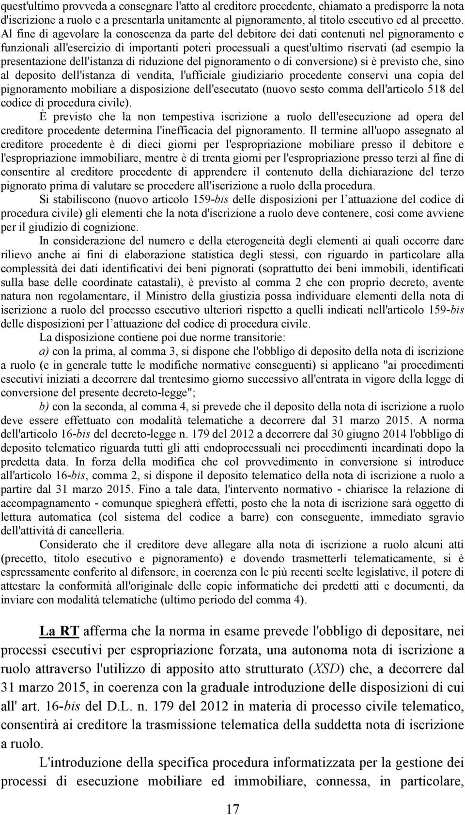 presentazione dell'istanza di riduzione del pignoramento o di conversione) si è previsto che, sino al deposito dell'istanza di vendita, l'ufficiale giudiziario procedente conservi una copia del