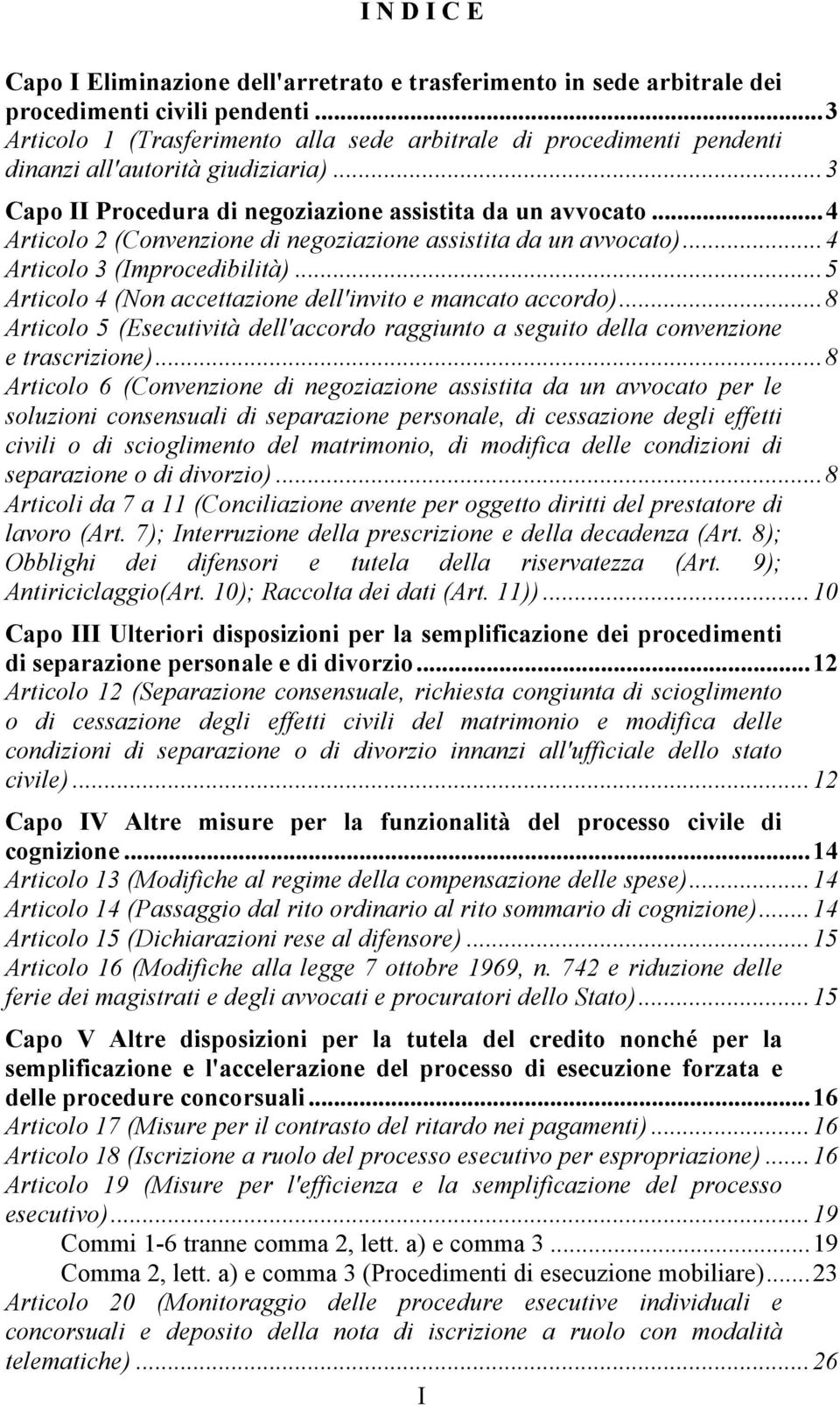 ..4 Articolo 2 (Convenzione di negoziazione assistita da un avvocato)...4 Articolo 3 (Improcedibilità)...5 Articolo 4 (Non accettazione dell'invito e mancato accordo).