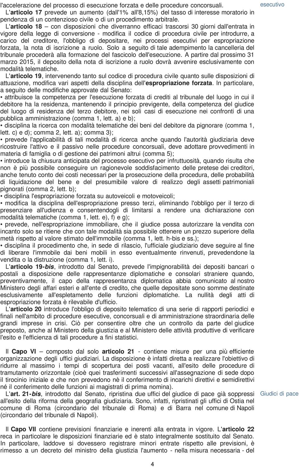 L'articolo 18 con disposizioni che diverranno efficaci trascorsi 30 giorni dall'entrata in vigore della legge di conversione - modifica il codice di procedura civile per introdurre, a carico del