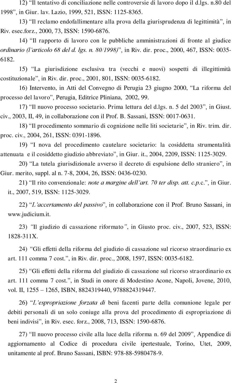 14) Il rapporto di lavoro con le pubbliche amministrazioni di fronte al giudice ordinario (l articolo 68 del d. lgs. n. 80/1998), in Riv. dir. proc., 2000, 467, ISSN: 0035-6182.