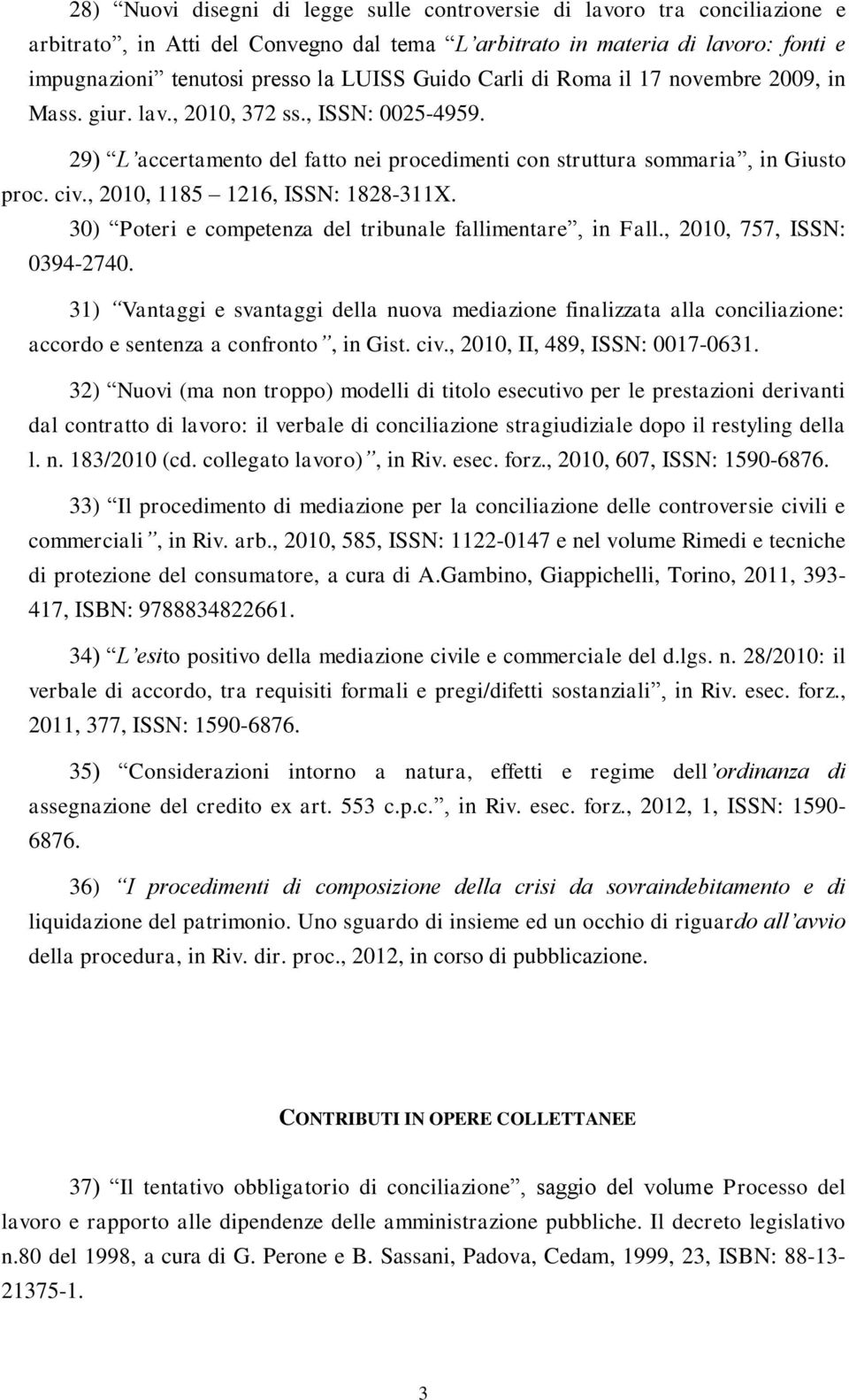 , 2010, 1185 1216, ISSN: 1828-311X. 30) Poteri e competenza del tribunale fallimentare, in Fall., 2010, 757, ISSN: 0394-2740.