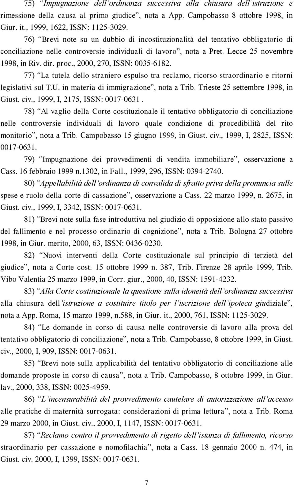 , 2000, 270, ISSN: 0035-6182. 77) La tutela dello straniero espulso tra reclamo, ricorso straordinario e ritorni legislativi sul T.U. in materia di immigrazione, nota a Trib.