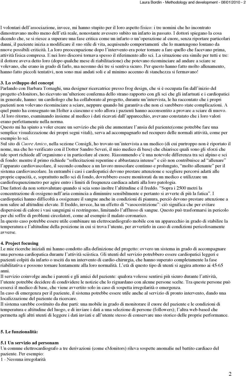 I dottori spiegano la cosa dicendo che, se si riesce a superare una fase critica come un infarto o un operazione al cuore, senza riportare particolari danni, il paziente inizia a modificare il suo