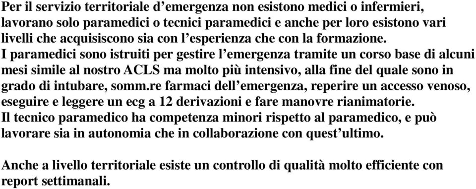 I paramedici sono istruiti per gestire l emergenza tramite un corso base di alcuni mesi simile al nostro ACLS ma molto più intensivo, alla fine del quale sono in grado di intubare, somm.