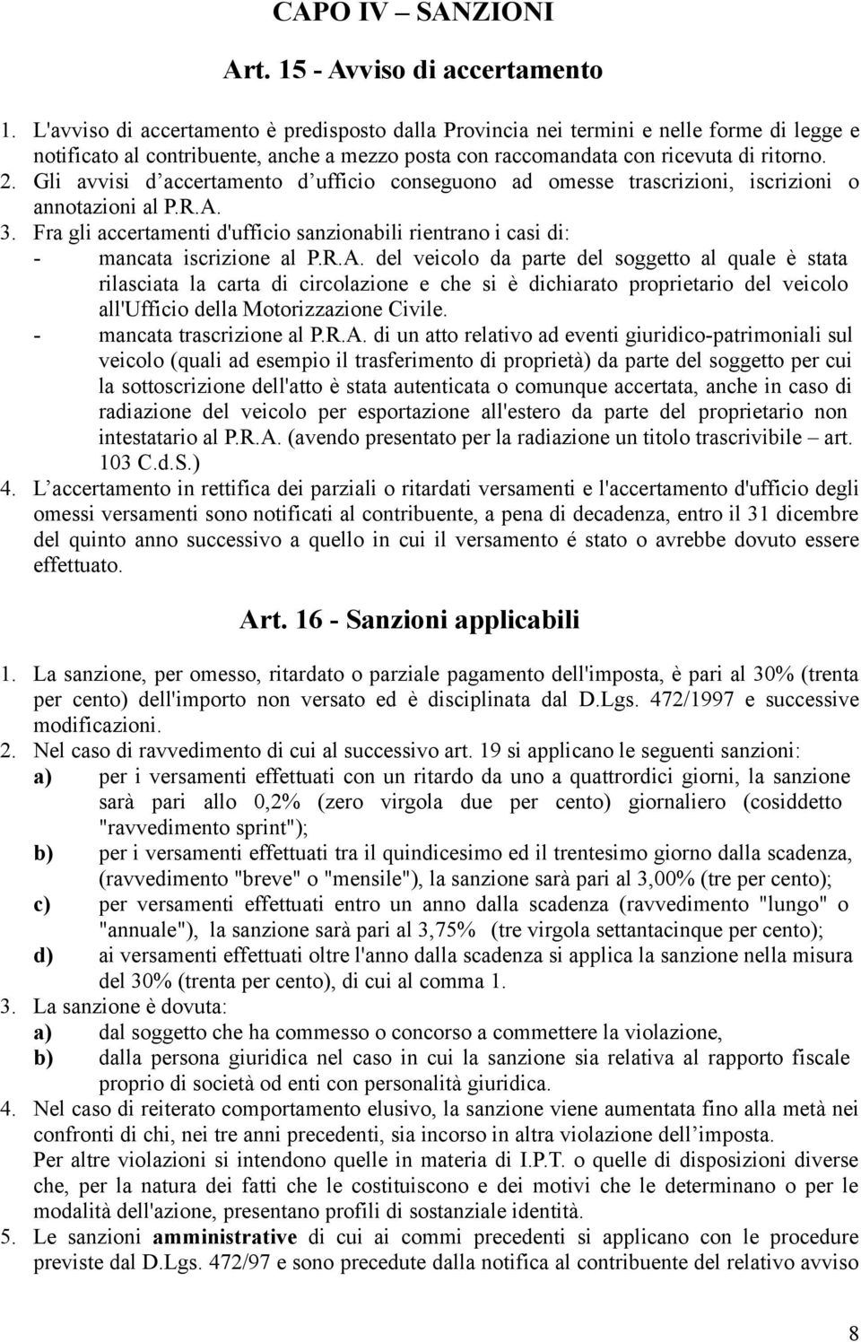 Gli avvisi d accertamento d ufficio conseguono ad omesse trascrizioni, iscrizioni o annotazioni al P.R.A. 3. Fra gli accertamenti d'ufficio sanzionabili rientrano i casi di: - mancata iscrizione al P.