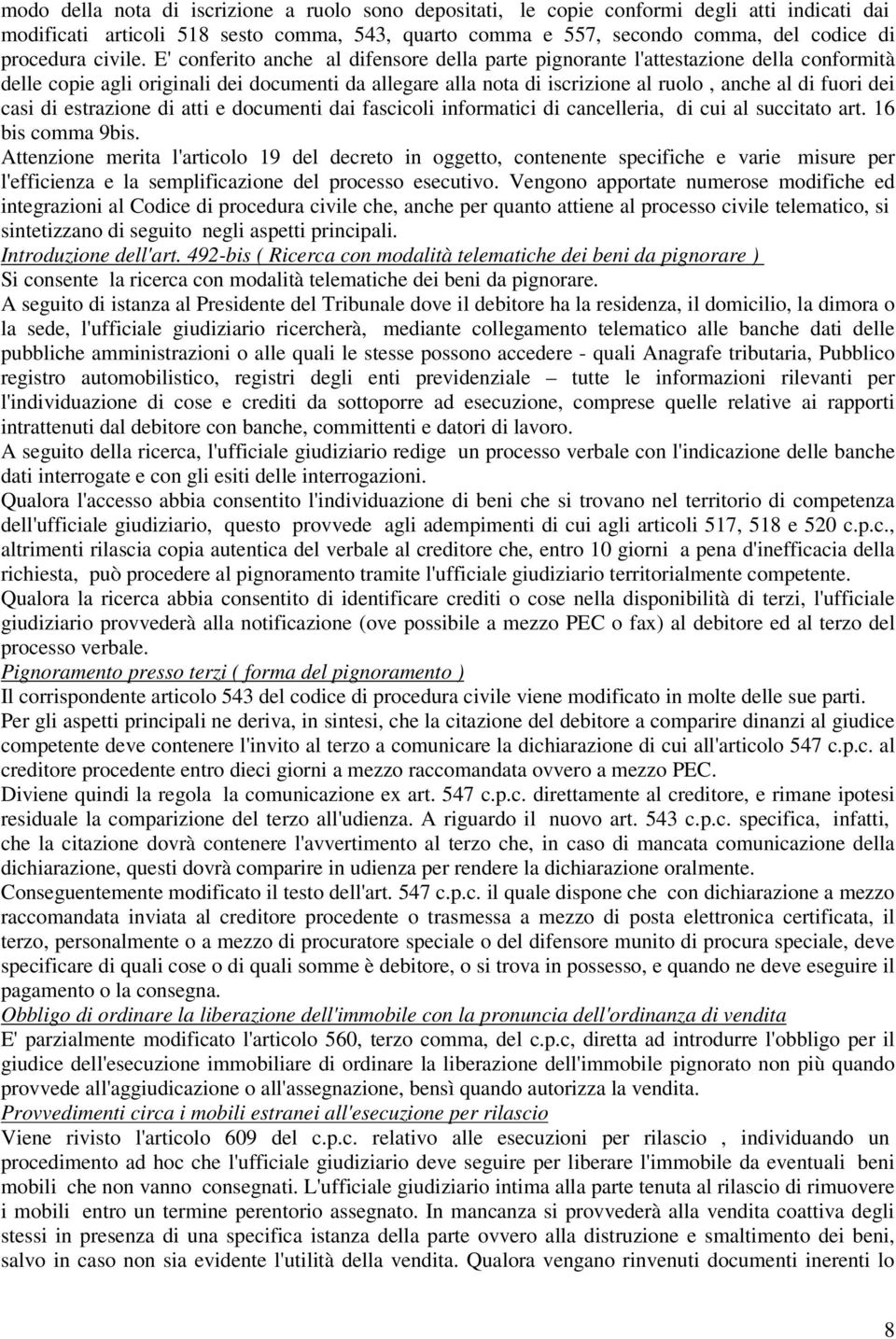 E' conferito anche al difensore della parte pignorante l'attestazione della conformità delle copie agli originali dei documenti da allegare alla nota di iscrizione al ruolo, anche al di fuori dei