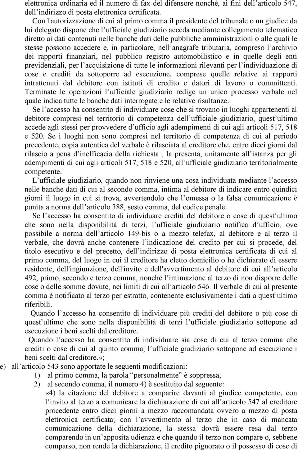 contenuti nelle banche dati delle pubbliche amministrazioni o alle quali le stesse possono accedere e, in particolare, nell anagrafe tributaria, compreso l archivio dei rapporti finanziari, nel