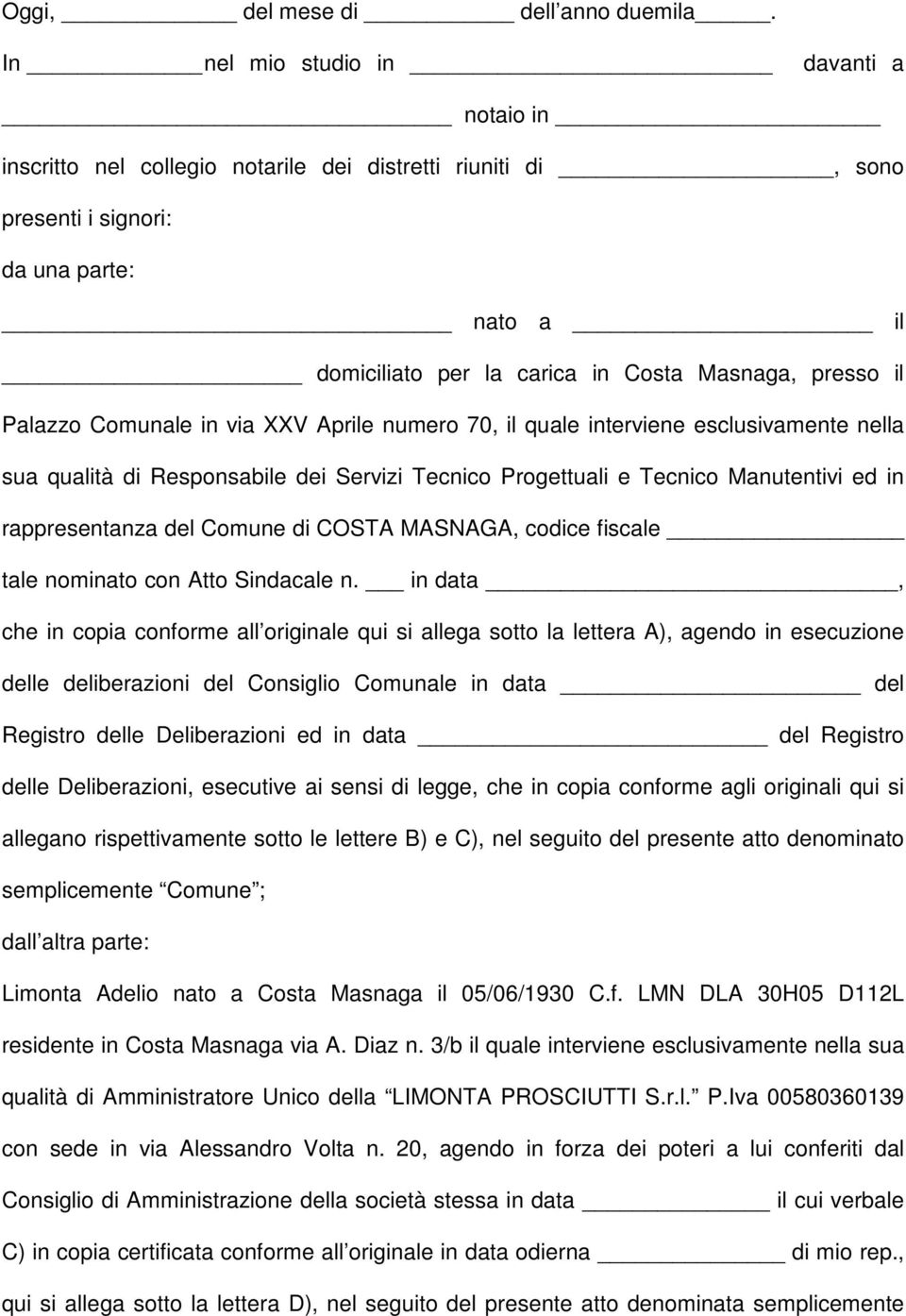 il Palazzo Comunale in via XXV Aprile numero 70, il quale interviene esclusivamente nella sua qualità di Responsabile dei Servizi Tecnico Progettuali e Tecnico Manutentivi ed in rappresentanza del