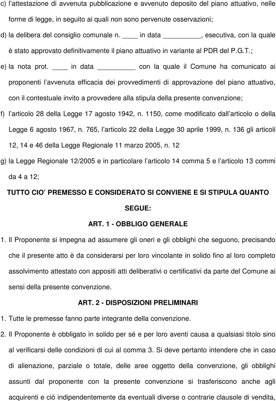 in data con la quale il Comune ha comunicato ai proponenti l avvenuta efficacia dei provvedimenti di approvazione del piano attuativo, con il contestuale invito a provvedere alla stipula della