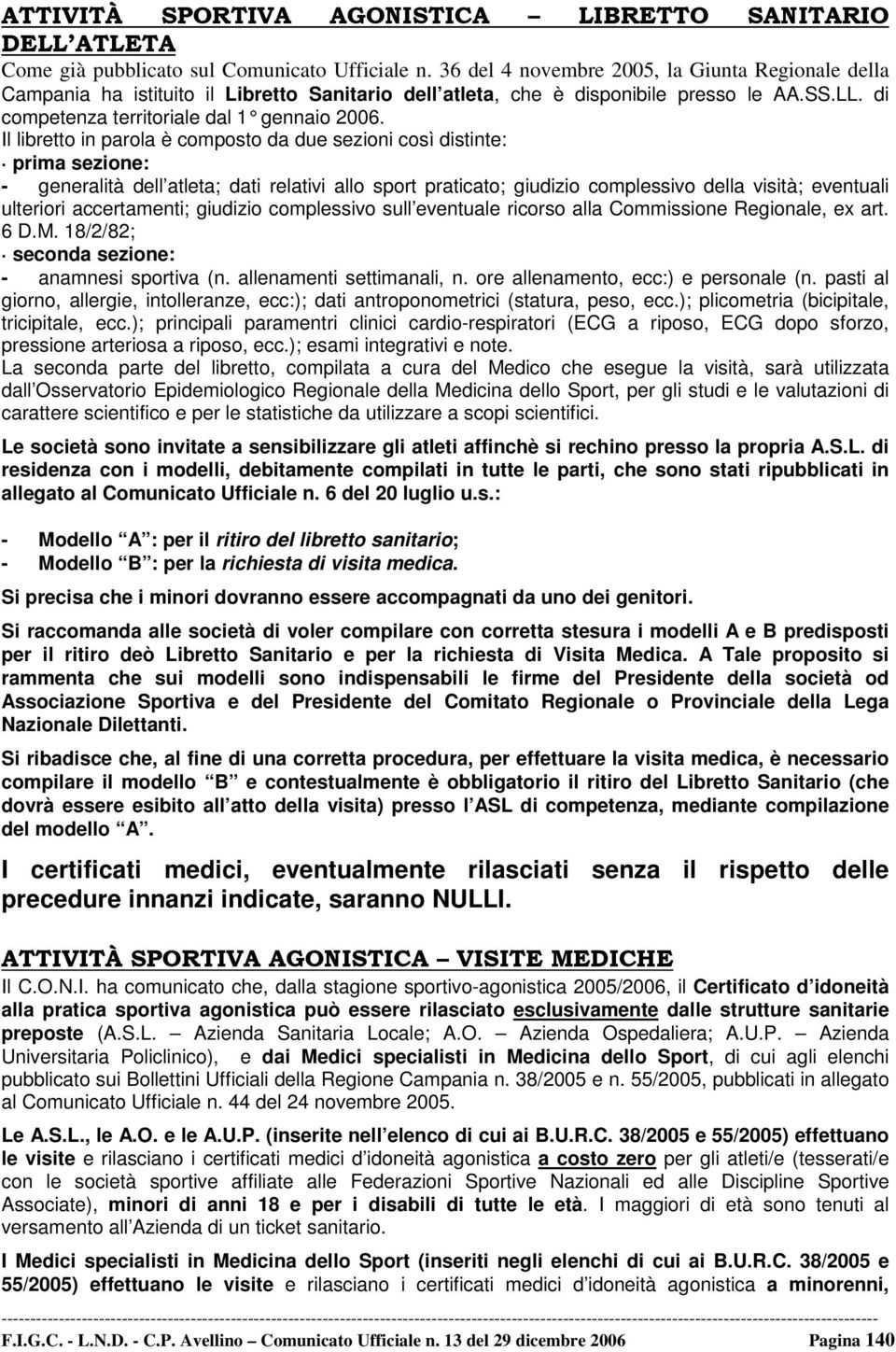 Il libretto in parola è composto da due sezioni così distinte: prima sezione: - generalità dell atleta; dati relativi allo sport praticato; giudizio complessivo della visità; eventuali ulteriori