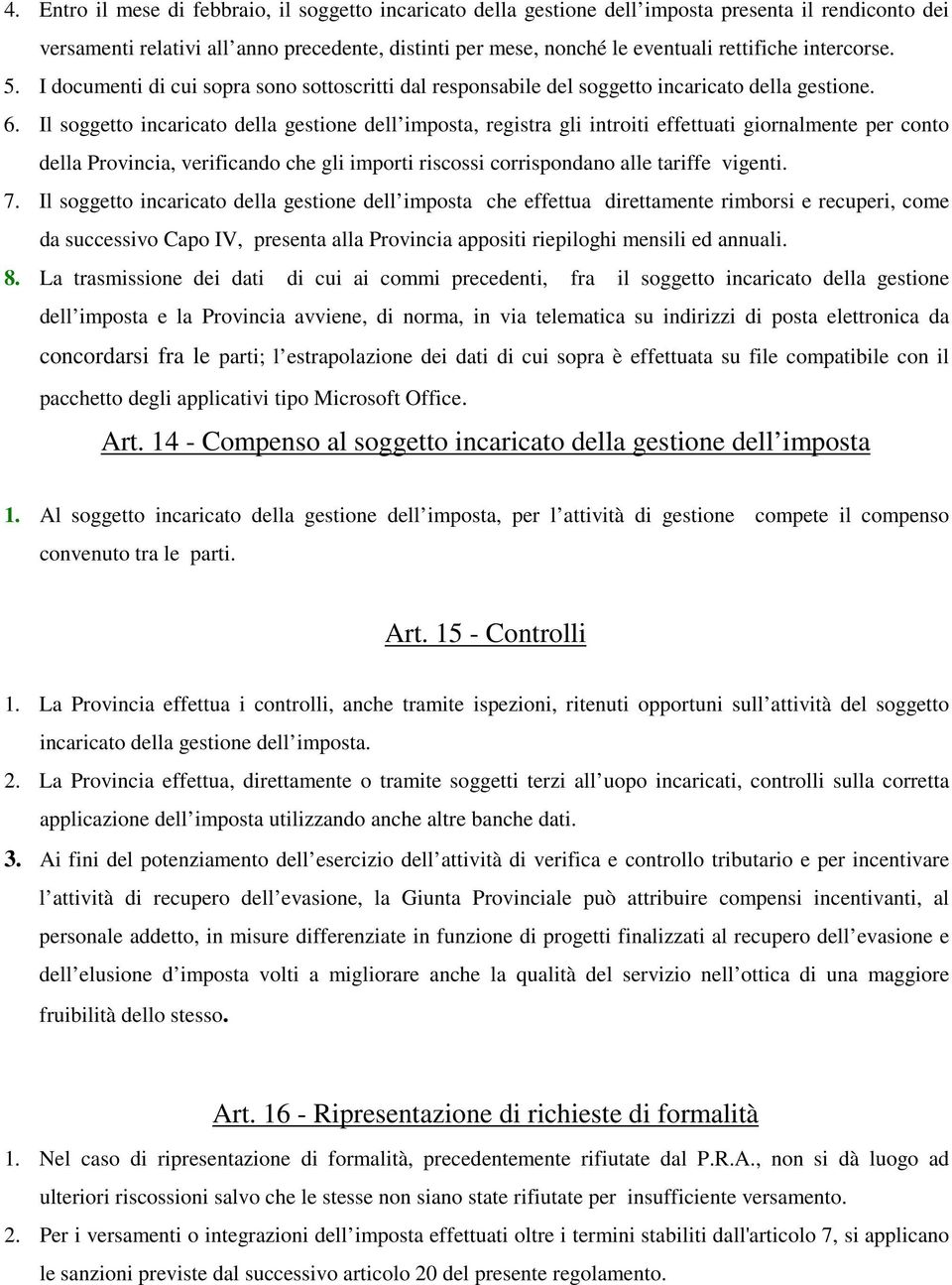 Il soggetto incaricato della gestione dell imposta, registra gli introiti effettuati giornalmente per conto della Provincia, verificando che gli importi riscossi corrispondano alle tariffe vigenti. 7.