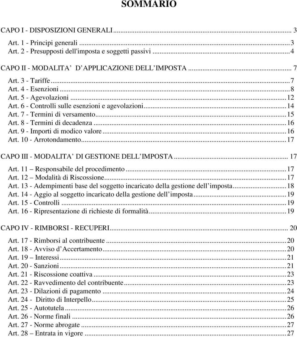 9 - Importi di modico valore...16 Art. 10 - Arrotondamento...17 CAPO III - MODALITA DI GESTIONE DELL IMPOSTA... 17 Art. 11 Responsabile del procedimento...17 Art. 12 Modalità di Riscossione...17 Art. 13 - Adempimenti base del soggetto incaricato della gestione dell imposta.