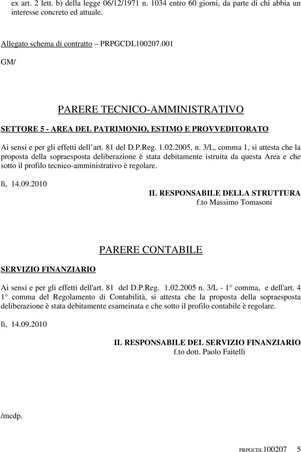 3/L, comma 1, si attesta che la proposta della sopraesposta deliberazione è stata debitamente istruita da questa Area e che sotto il profilo tecnico-amministrativo è regolare. lì, 14.09.