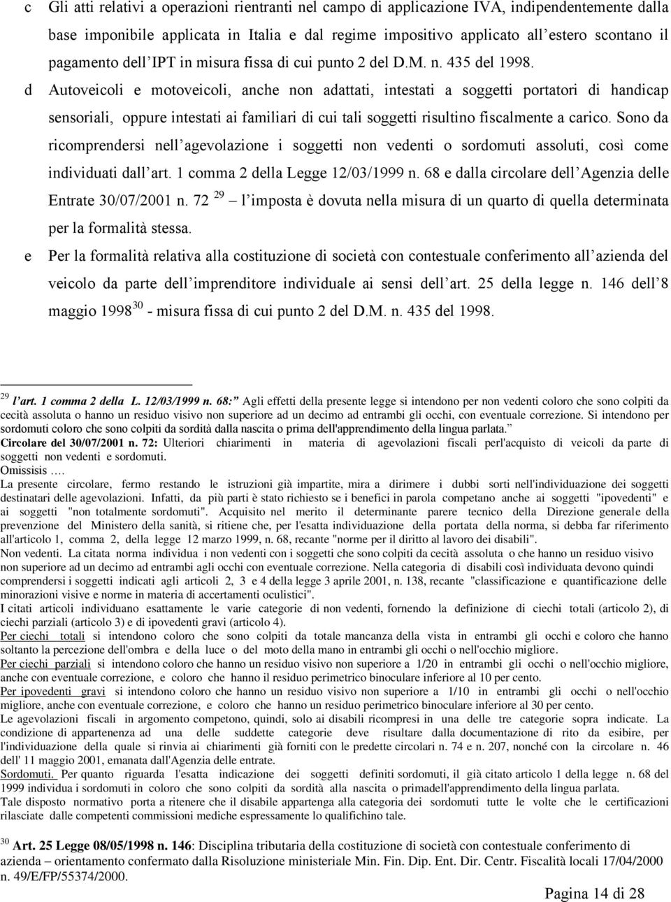 d Autoveicoli e motoveicoli, anche non adattati, intestati a soggetti portatori di handicap sensoriali, oppure intestati ai familiari di cui tali soggetti risultino fiscalmente a carico.