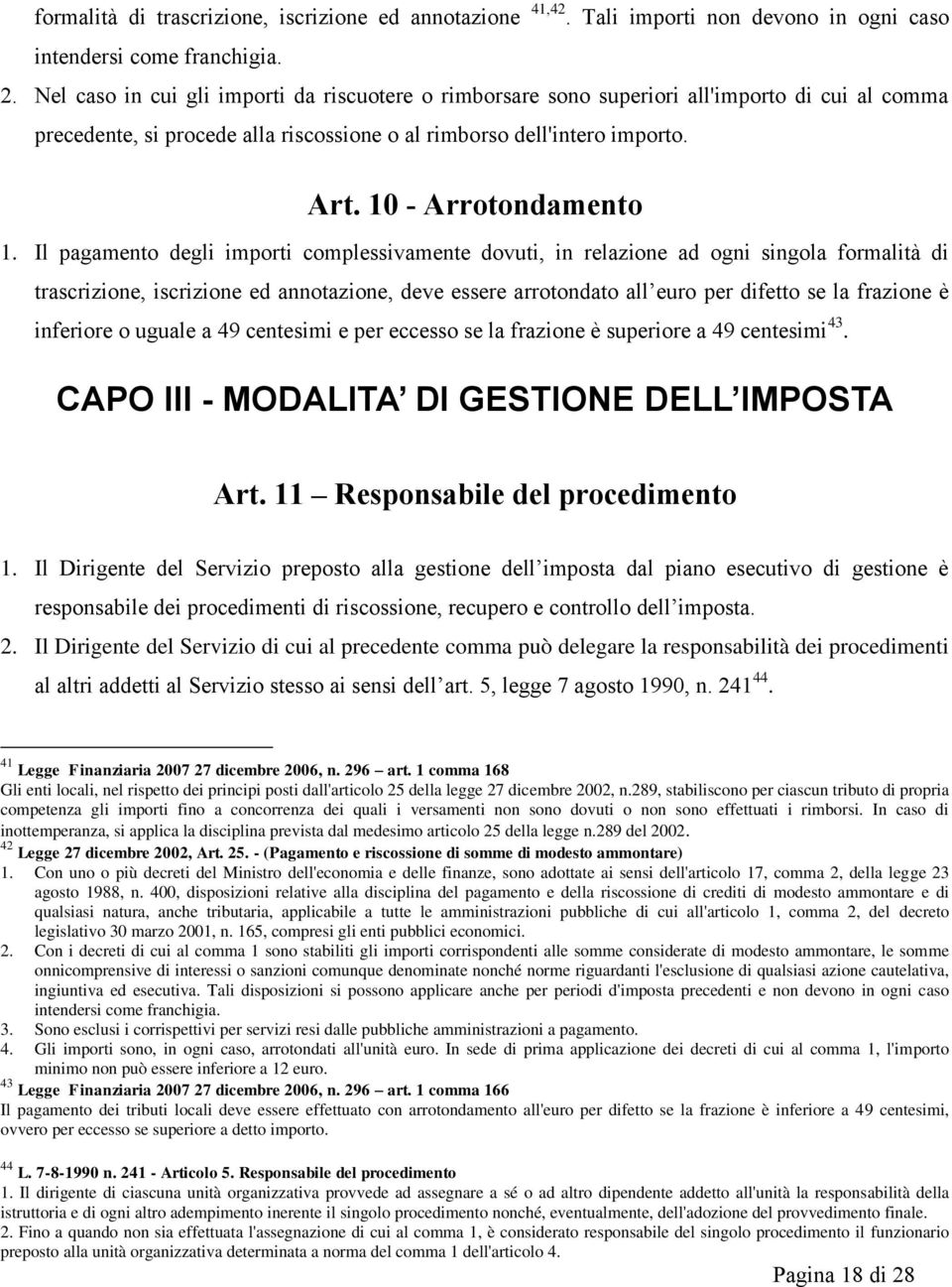 Il pagamento degli importi complessivamente dovuti, in relazione ad ogni singola formalità di trascrizione, iscrizione ed annotazione, deve essere arrotondato all euro per difetto se la frazione è