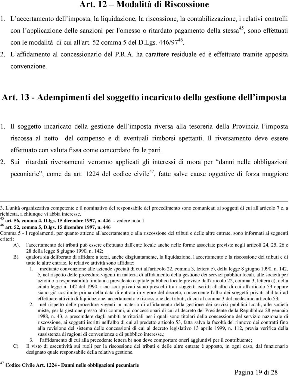 effettuati con le modalità di cui all'art. 52 comma 5 del D.Lgs. 446/97 46. 2. L affidamento al concessionario del P.R.A. ha carattere residuale ed è effettuato tramite apposita convenzione. Art.