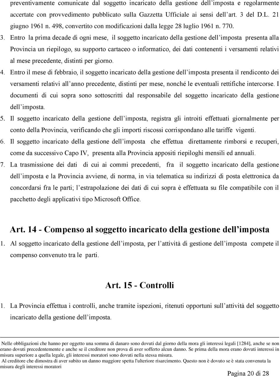 Entro la prima decade di ogni mese, il soggetto incaricato della gestione dell imposta presenta alla Provincia un riepilogo, su supporto cartaceo o informatico, dei dati contenenti i versamenti