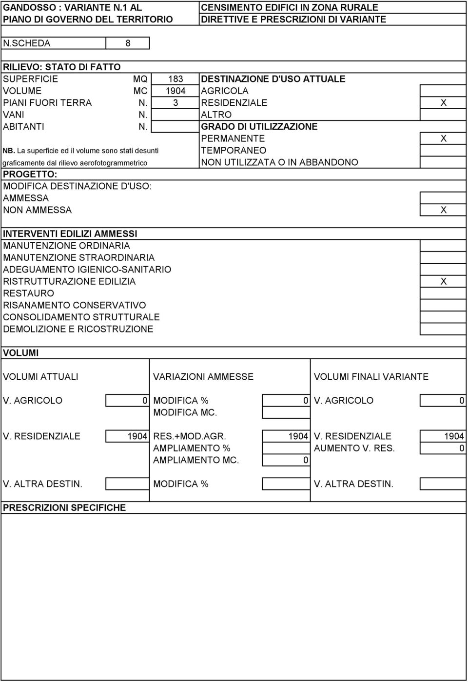 La superficie ed il volume sono stati desunti TEMPORANEO graficamente dal rilievo aerofotogrammetrico NON UTILIZZATA O IN ABBANDONO PROGETTO: MODIFICA DESTINAZIONE D'USO: AMMESSA NON AMMESSA