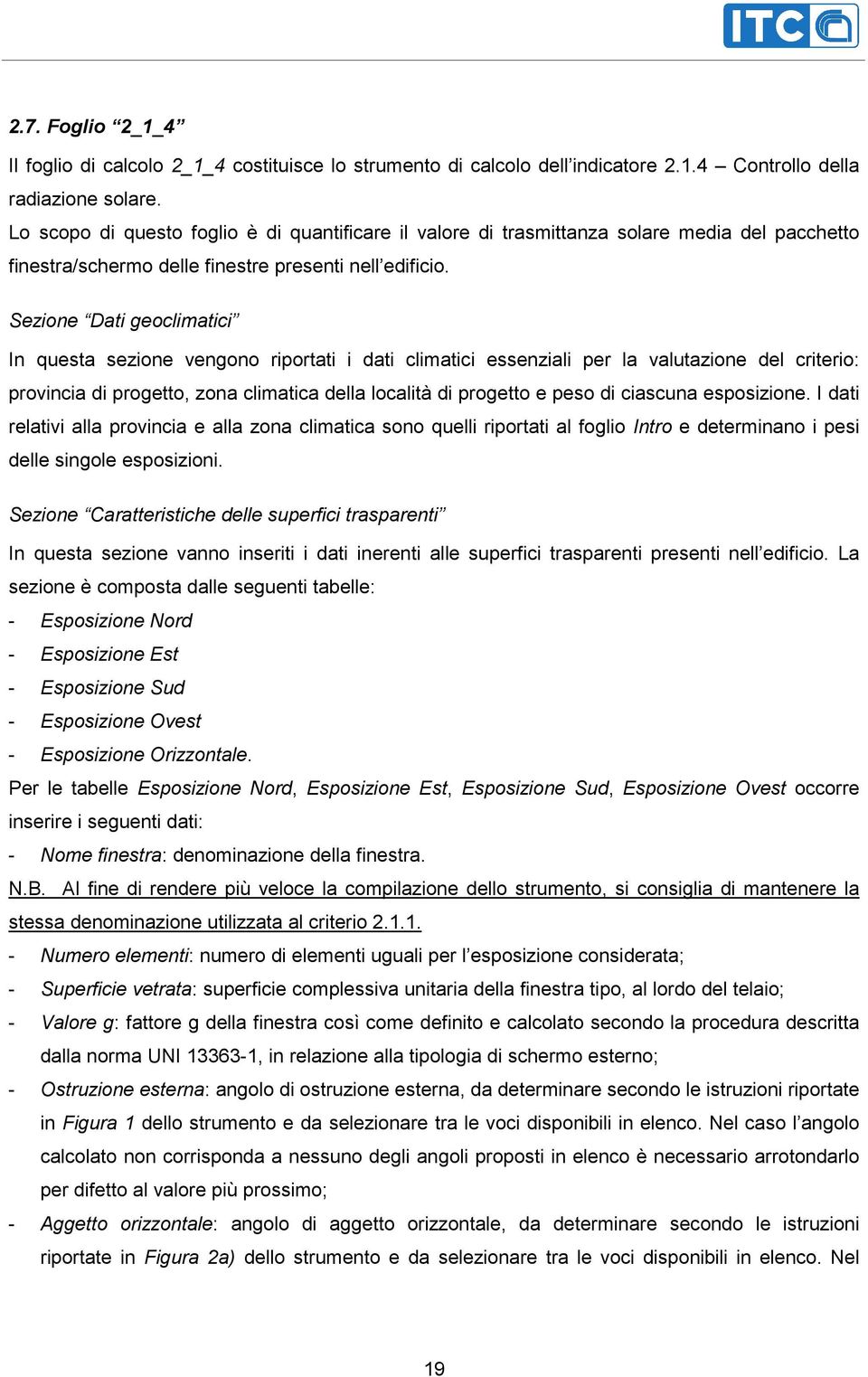 Sezione Dati geoclimatici In questa sezione vengono riportati i dati climatici essenziali per la valutazione del criterio: provincia di progetto, zona climatica della località di progetto e peso di